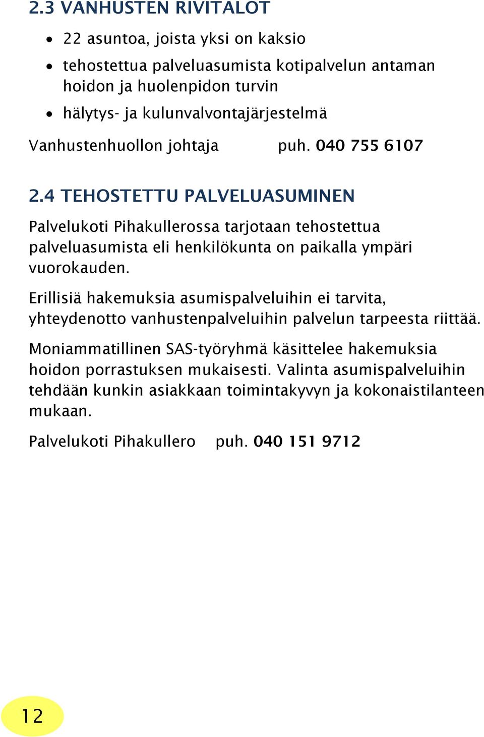 4 TEHOSTETTU PALVELUASUMINEN Palvelukoti Pihakullerossa tarjotaan tehostettua palveluasumista eli henkilökunta on paikalla ympäri vuorokauden.