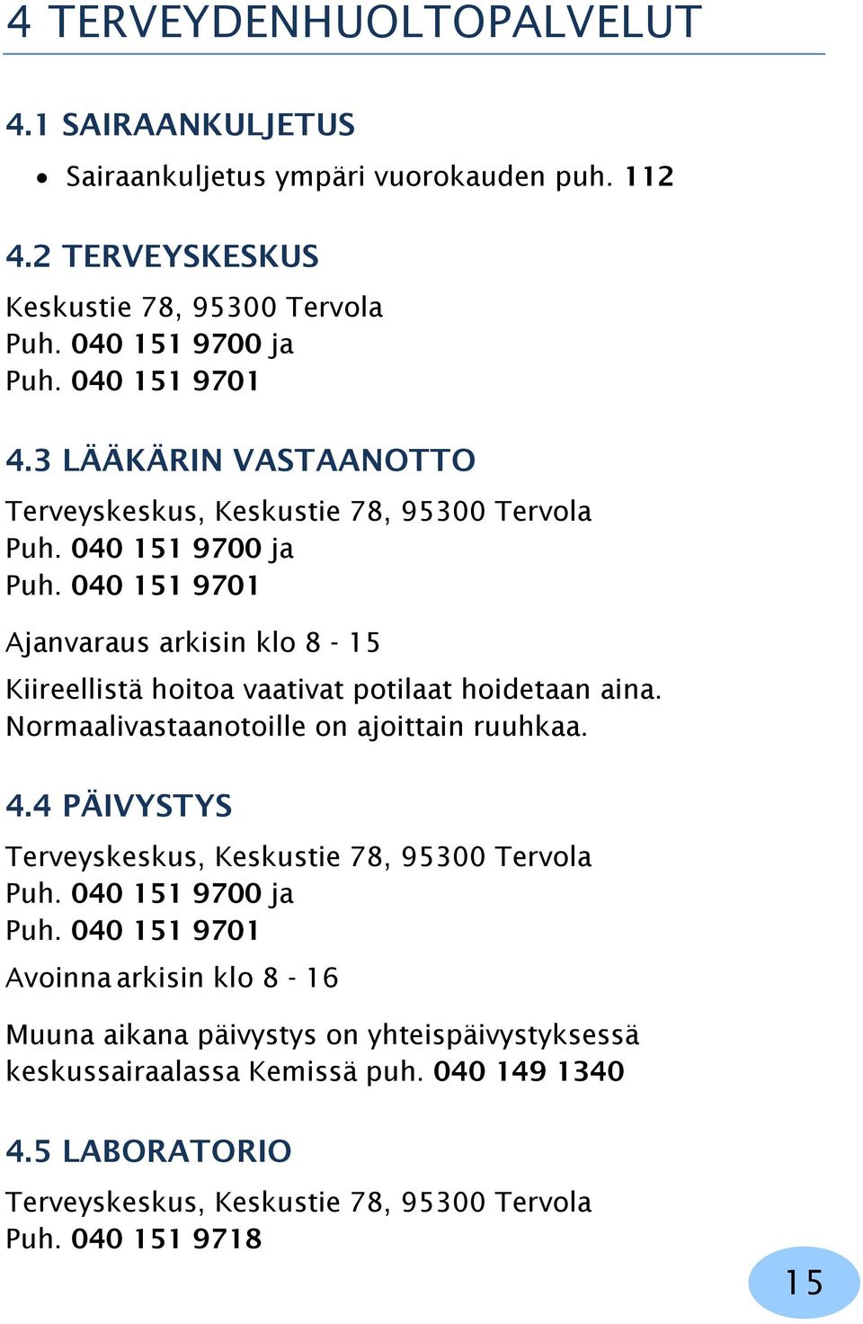 040 151 9701 Ajanvaraus arkisin klo 8-15 Kiireellistä hoitoa vaativat potilaat hoidetaan aina. Normaalivastaanotoille on ajoittain ruuhkaa. 4.