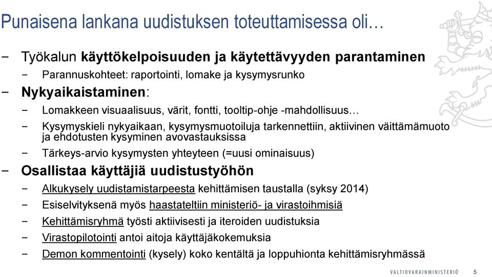kysymysten yhteyteen (=uusi ominaisuus) Osallistaa käyttäjiä uudistustyöhön Alkukysely uudistamistarpeesta kehittämisen taustalla (syksy 2014) Esiselvityksenä myös haastateltiin ministeriö- ja