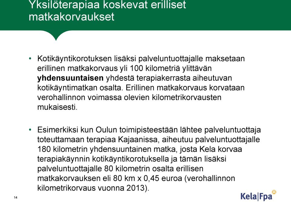Esimerkiksi kun Oulun toimipisteestään lähtee palveluntuottaja toteuttamaan terapiaa Kajaanissa, aiheutuu palveluntuottajalle 180 kilometrin yhdensuuntainen matka, josta Kela