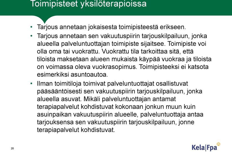 Toimipisteeksi ei katsota esimerkiksi asuntoautoa. Ilman toimitiloja toimivat palveluntuottajat osallistuvat pääsääntöisesti sen vakuutuspiirin tarjouskilpailuun, jonka alueella asuvat.