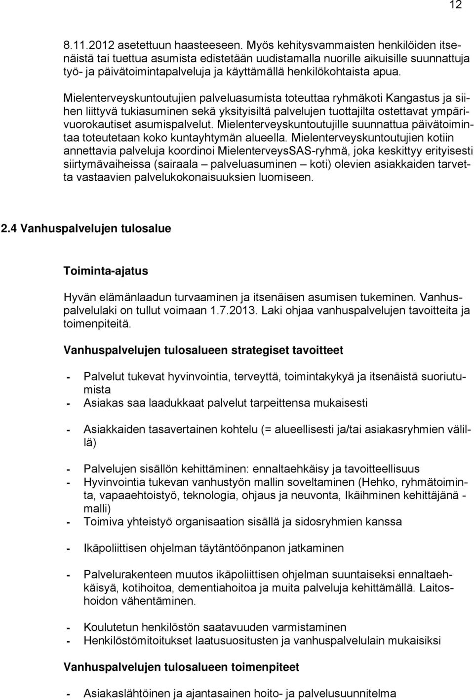 Mielenterveyskuntoutujien palveluasumista toteuttaa ryhmäkoti Kangastus ja siihen liittyvä tukiasuminen sekä yksityisiltä palvelujen tuottajilta ostettavat ympärivuorokautiset asumispalvelut.