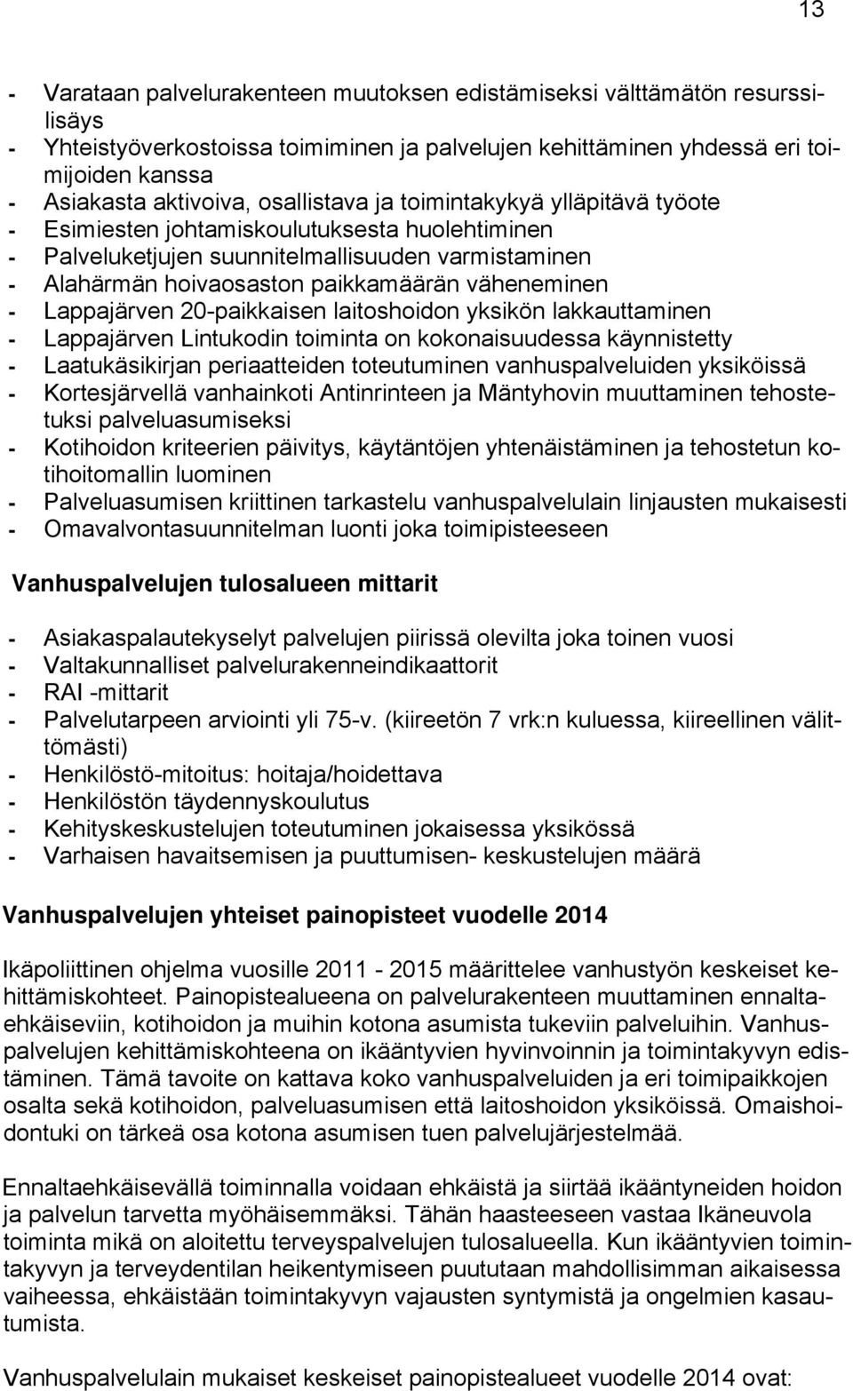 - Lappajärven 20-paikkaisen laitoshoidon yksikön lakkauttaminen - Lappajärven Lintukodin toiminta on kokonaisuudessa käynnistetty - Laatukäsikirjan periaatteiden toteutuminen vanhuspalveluiden