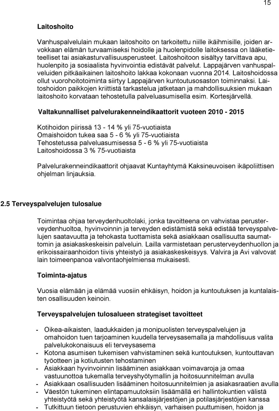 Lappajärven vanhuspalveluiden pitkäaikainen laitoshoito lakkaa kokonaan vuonna 2014. Laitoshoidossa ollut vuorohoitotoiminta siirtyy Lappajärven kuntoutusosaston toiminnaksi.