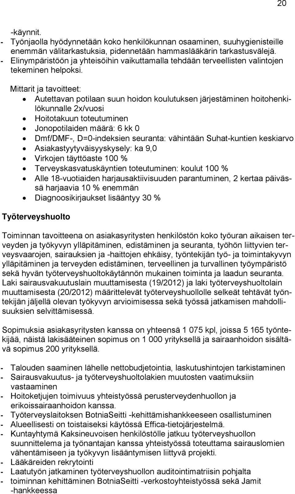 Mittarit ja tavoitteet: Autettavan potilaan suun hoidon koulutuksen järjestäminen hoitohenkilökunnalle 2x/vuosi Hoitotakuun toteutuminen Jonopotilaiden määrä: 6 kk 0 Dmf/DMF-, D=0-indeksien seuranta: