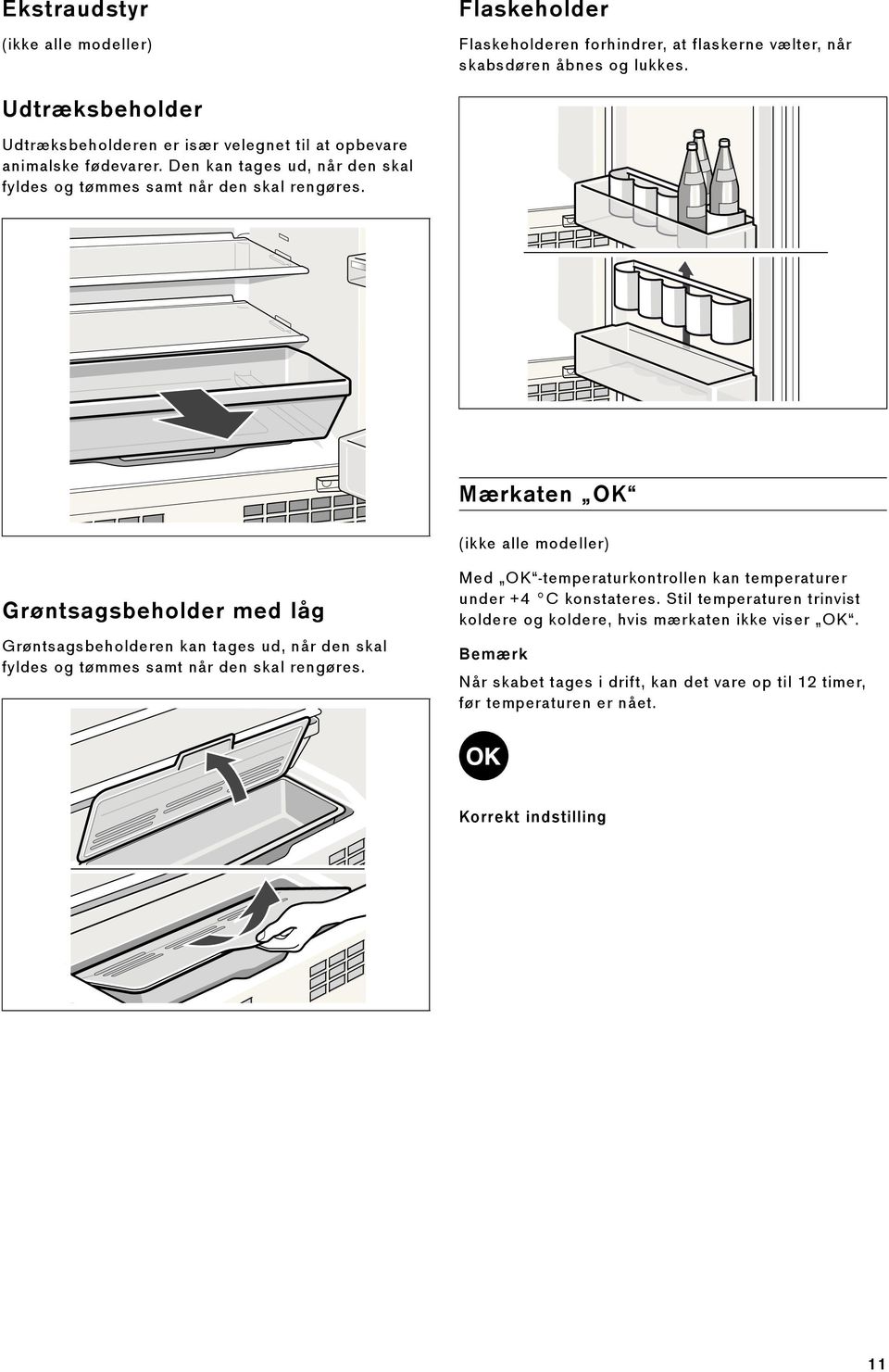 Mærkaten OK (ikke alle modeller) Grøntsagsbeholder med låg Grøntsagsbeholderen kan tages ud, når den skal fyldes og tømmes samt når den skal rengøres.