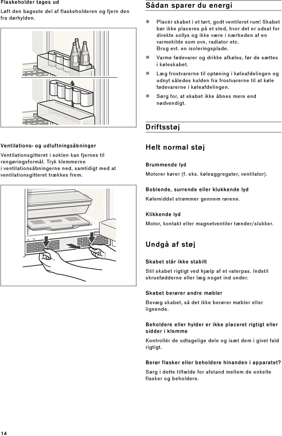 Varme fødevarer og drikke afkøles, før de sættes ikøleskabet. Læg frostvarerne til optøning i køleafdelingen og udnyt således kulden fra frostvarerne til at køle fødevarerne i køleafdelingen.