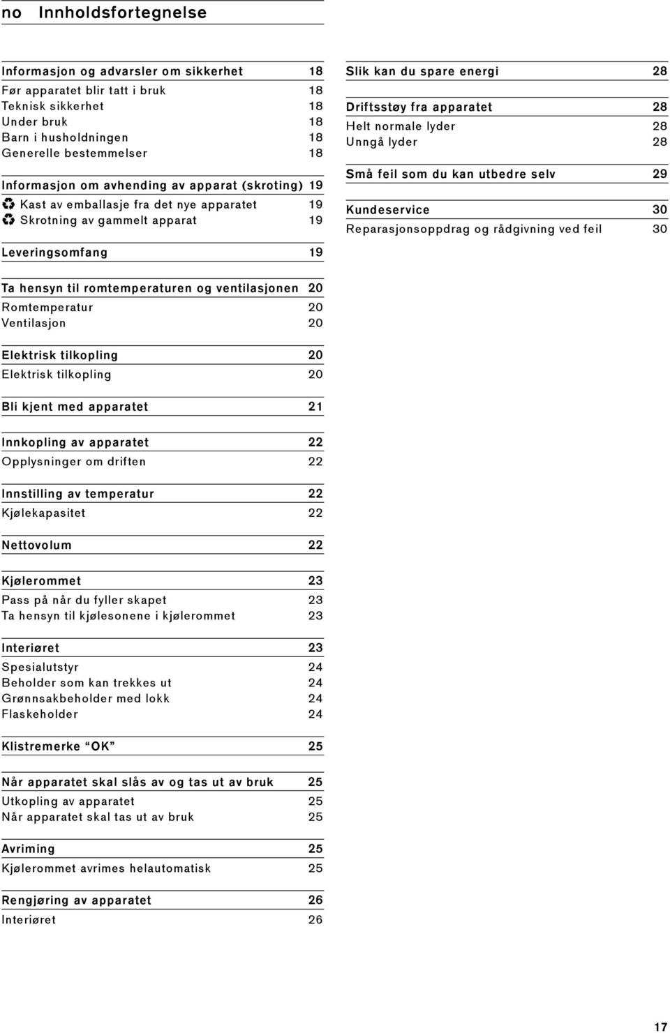 normale lyder 28 Unngå lyder 28 Små feil som du kan utbedre selv 29 Kundeservice 30 Reparasjonsoppdrag og rådgivning ved feil 30 Leveringsomfang 19 Ta hensyn til romtemperaturen og ventilasjonen 20