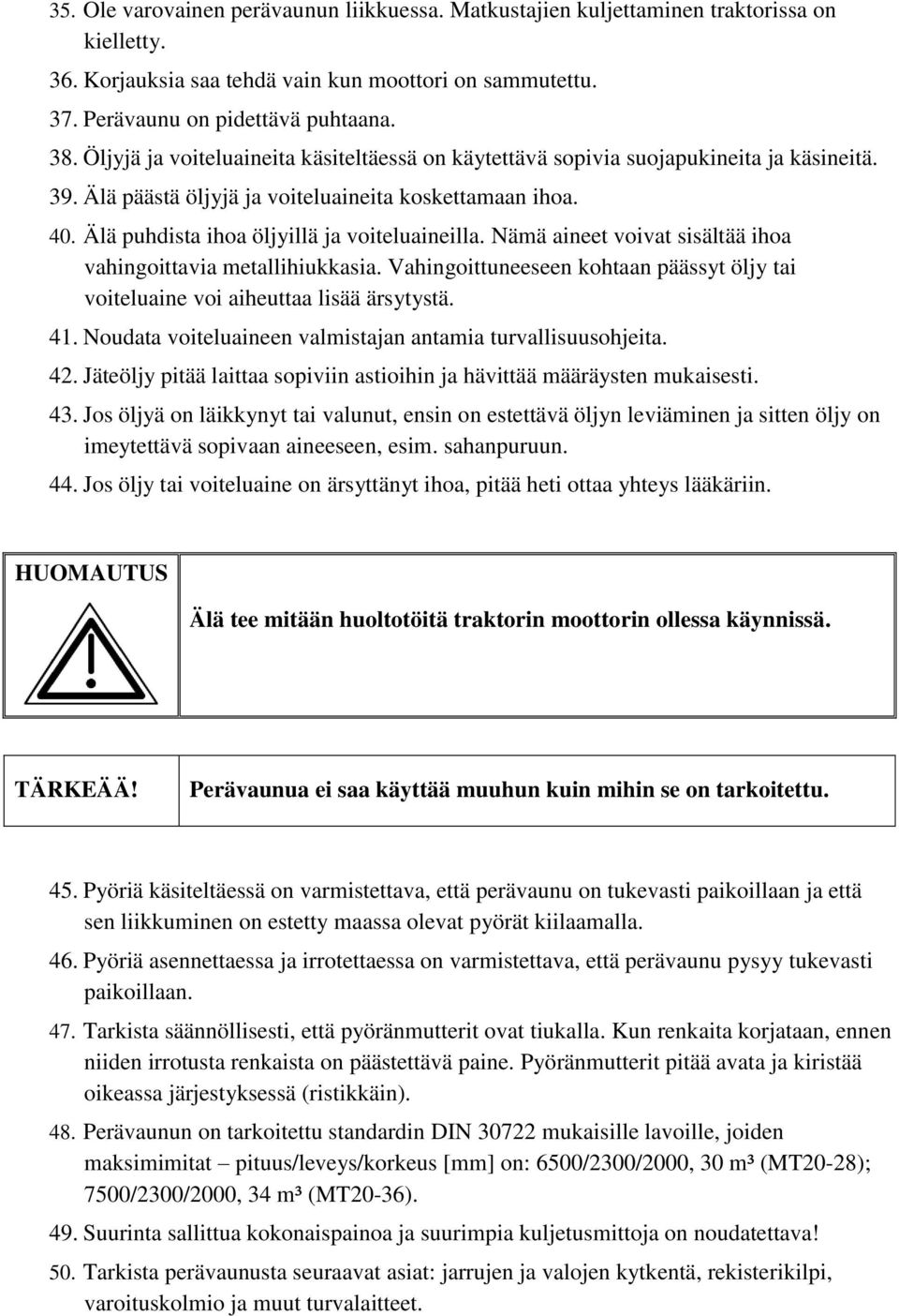 Nämä aineet voivat sisältää ihoa vahingoittavia metallihiukkasia. Vahingoittuneeseen kohtaan päässyt öljy tai voiteluaine voi aiheuttaa lisää ärsytystä. 41.