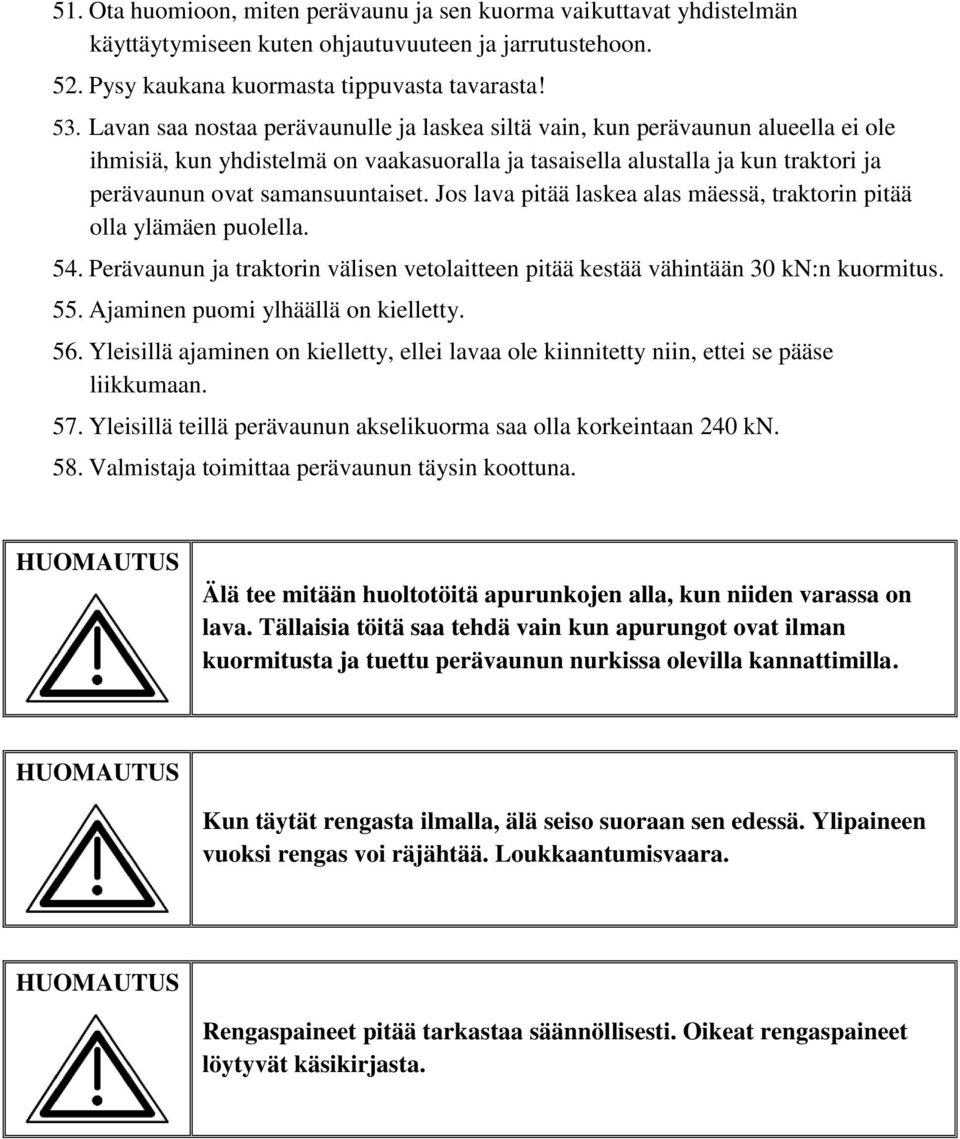 Jos lava pitää laskea alas mäessä, traktorin pitää olla ylämäen puolella. 54. Perävaunun ja traktorin välisen vetolaitteen pitää kestää vähintään 30 kn:n kuormitus. 55.