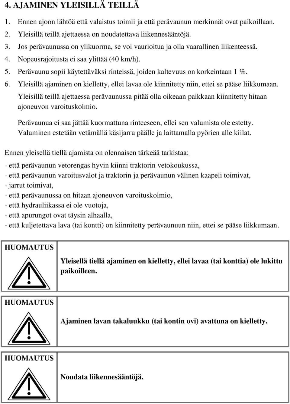 Perävaunu sopii käytettäväksi rinteissä, joiden kaltevuus on korkeintaan 1 %. 6. Yleisillä ajaminen on kielletty, ellei lavaa ole kiinnitetty niin, ettei se pääse liikkumaan.
