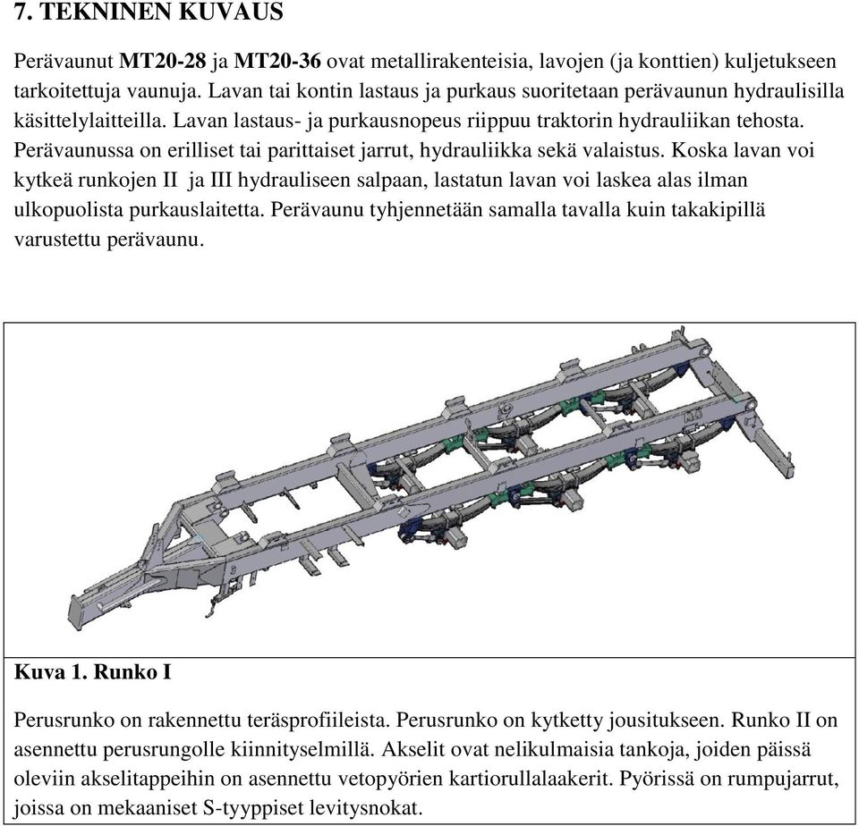 Perävaunussa on erilliset tai parittaiset jarrut, hydrauliikka sekä valaistus.