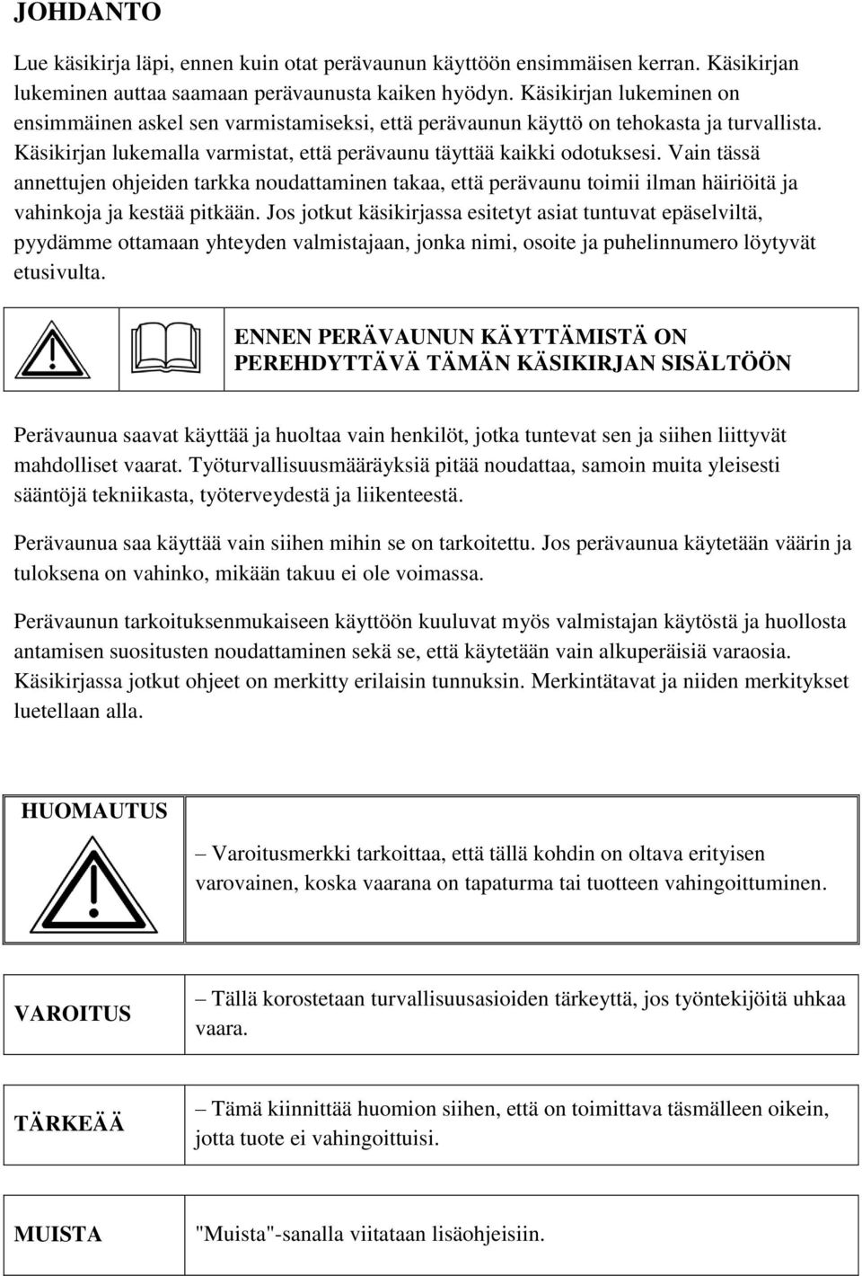 Vain tässä annettujen ohjeiden tarkka noudattaminen takaa, että perävaunu toimii ilman häiriöitä ja vahinkoja ja kestää pitkään.