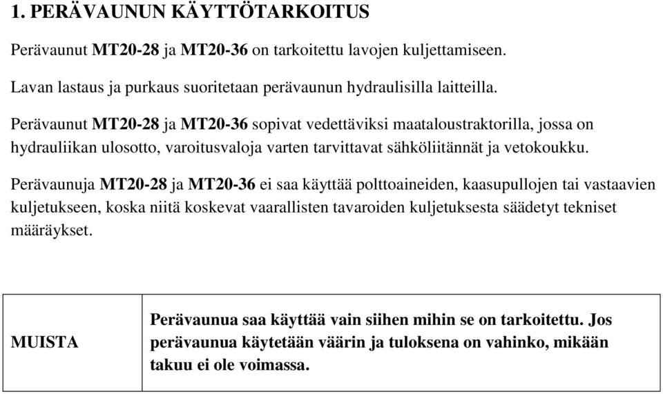 Perävaunuja MT20-28 ja MT20-36 ei saa käyttää polttoaineiden, kaasupullojen tai vastaavien kuljetukseen, koska niitä koskevat vaarallisten tavaroiden kuljetuksesta säädetyt