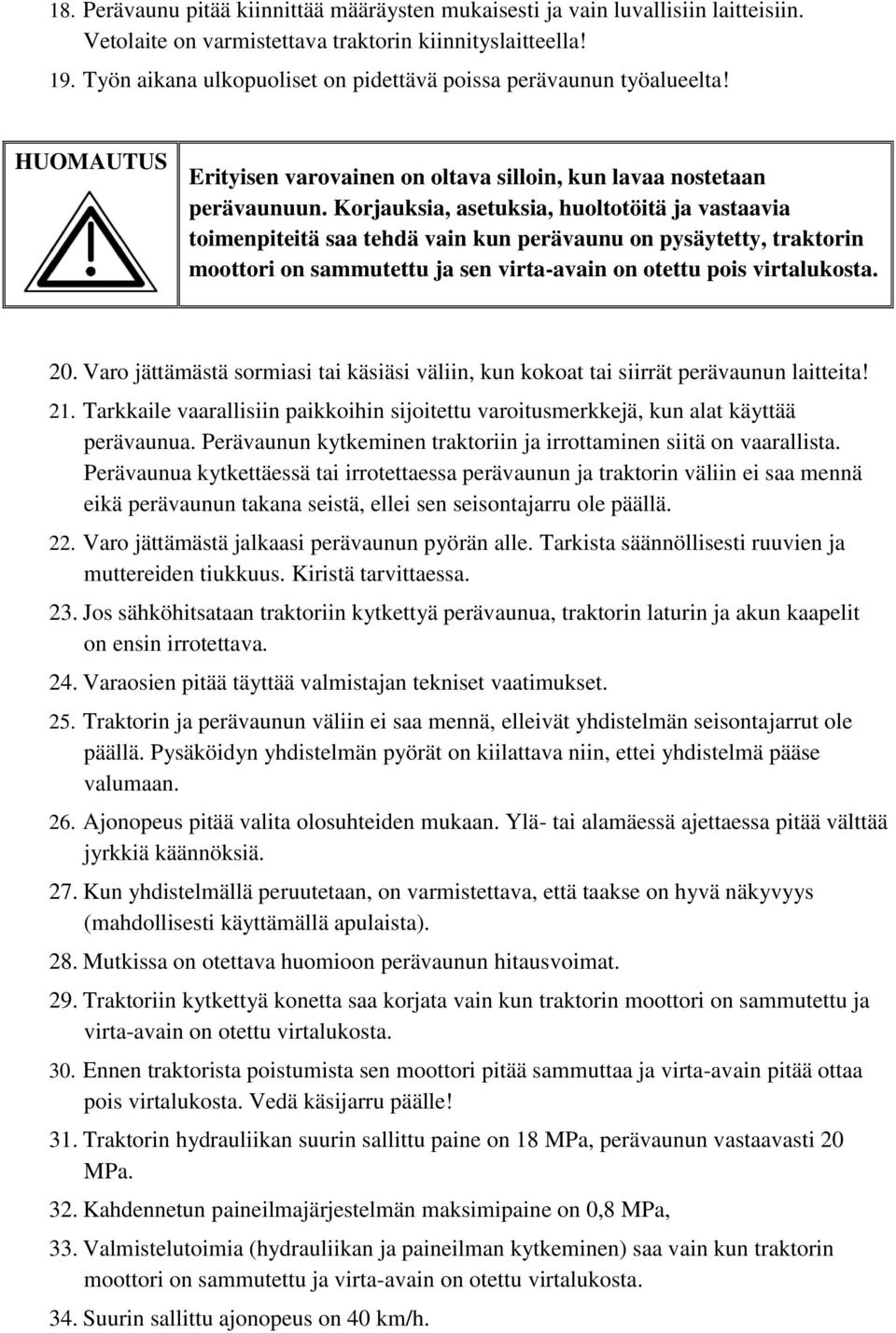 Korjauksia, asetuksia, huoltotöitä ja vastaavia toimenpiteitä saa tehdä vain kun perävaunu on pysäytetty, traktorin moottori on sammutettu ja sen virta-avain on otettu pois virtalukosta. 20.