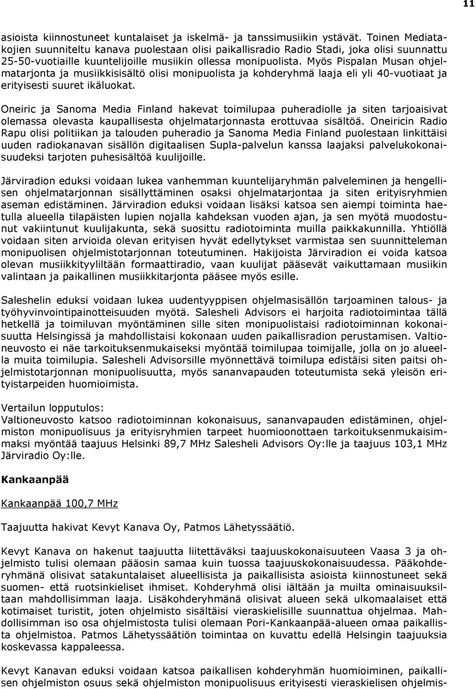 Myös Pispalan Musan ohjelmatarjonta ja musiikkisisältö olisi monipuolista ja kohderyhmä laaja eli yli 40-vuotiaat ja erityisesti suuret ikäluokat.