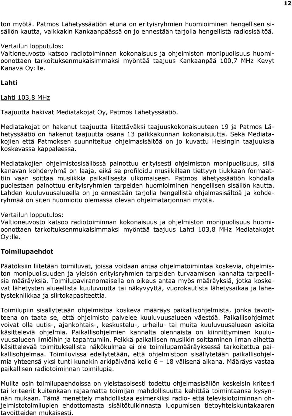 Lahti Lahti 103,8 MHz Taajuutta hakivat Mediatakojat Oy, Patmos Lähetyssäätiö.