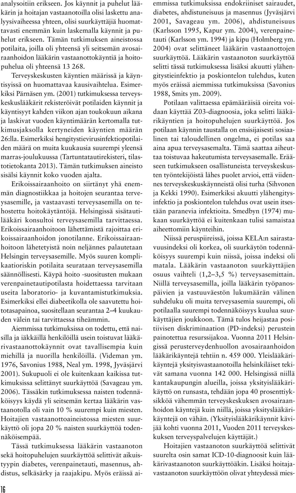 Tämän tutkimuksen aineistossa potilaita, joilla oli yhteensä yli seitsemän avosairaanhoidon lääkärin vastaanottokäyntiä ja hoitopuhelua oli yhteensä 13 268.