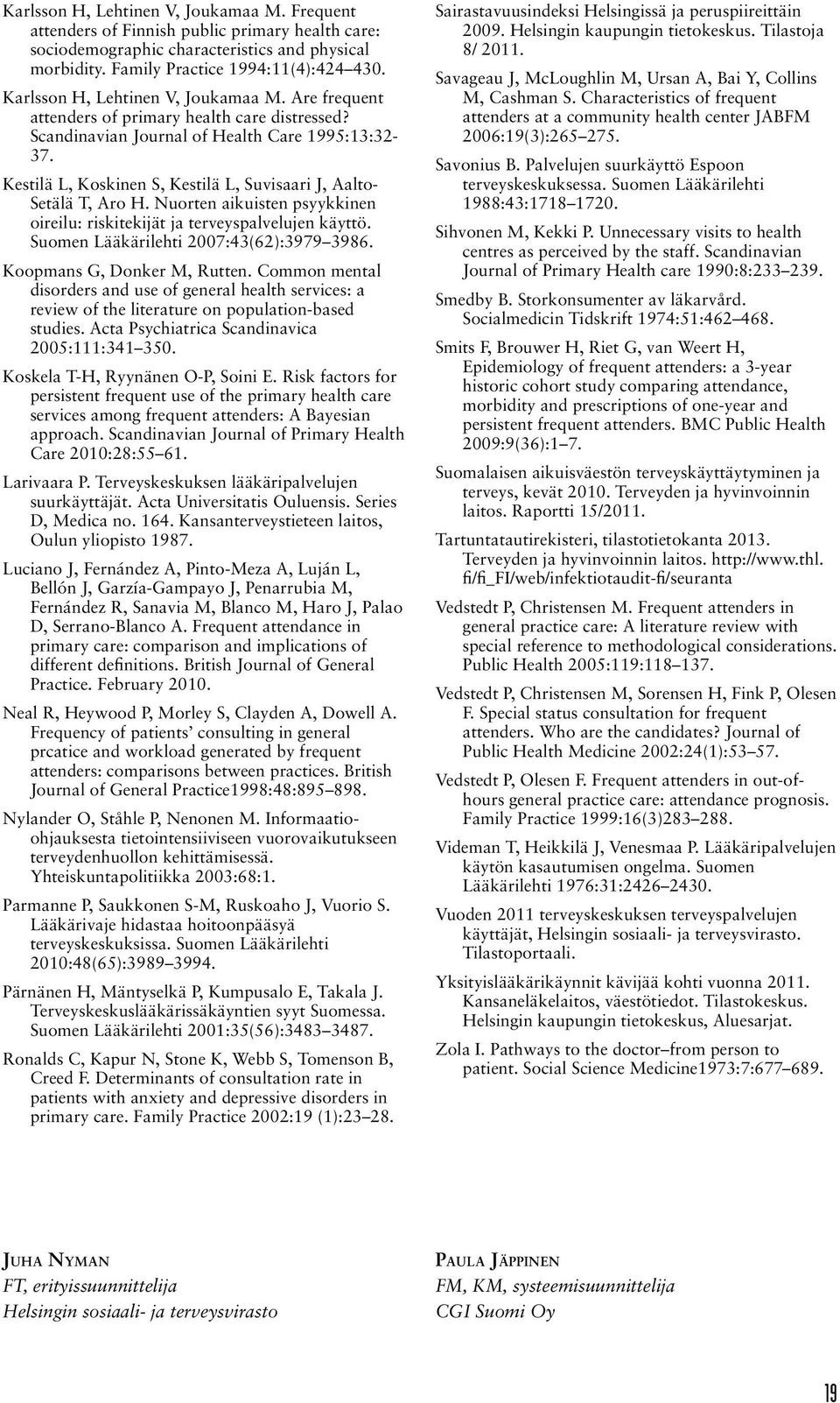 Kestilä L, Koskinen S, Kestilä L, Suvisaari J, Aalto- Setälä T, Aro H. Nuorten aikuisten psyykkinen oireilu: riskitekijät ja terveyspalvelujen käyttö. Suomen Lääkärilehti 2007:43(62):3979 3986.