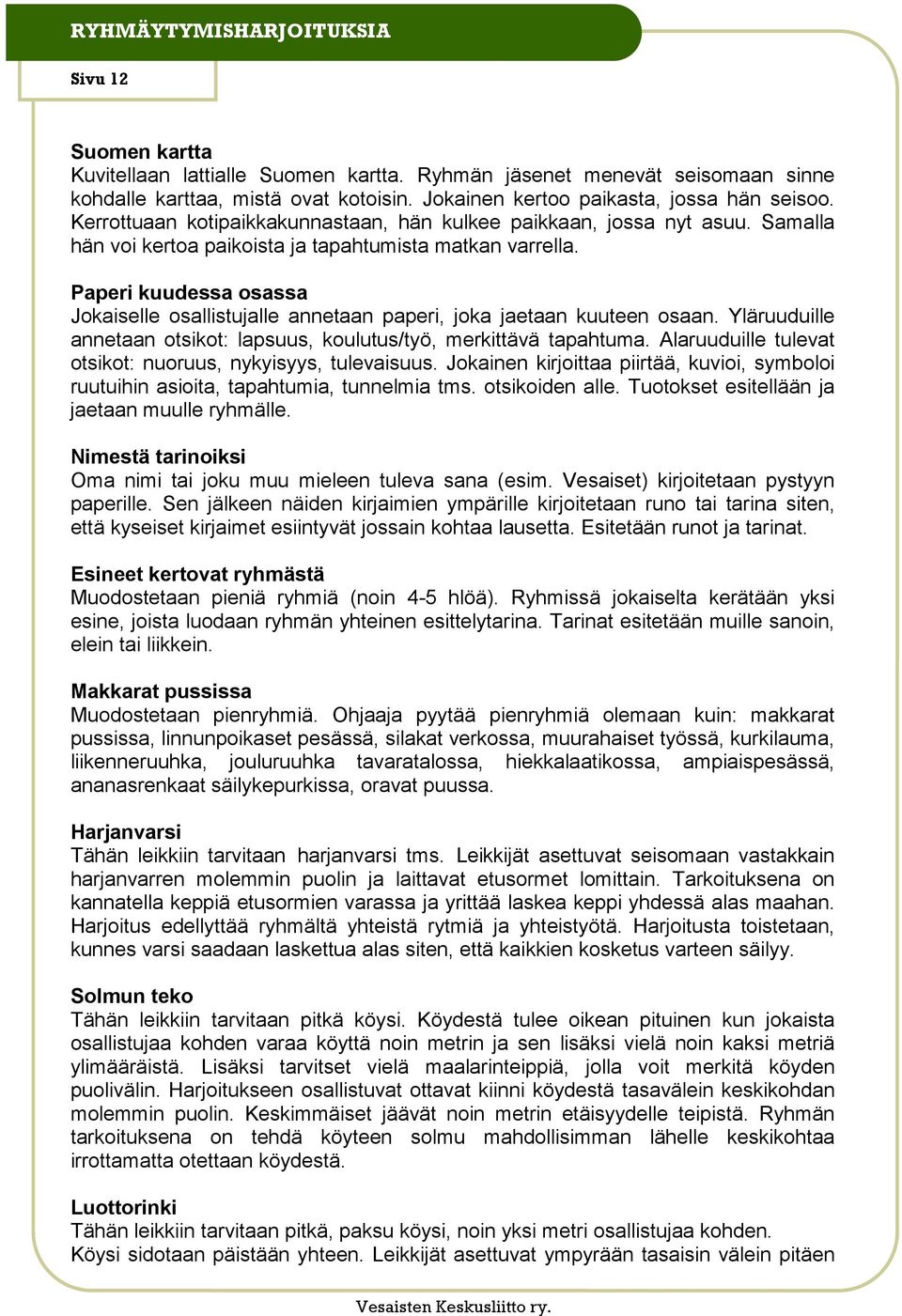 Paperi kuudessa osassa Jokaiselle osallistujalle annetaan paperi, joka jaetaan kuuteen osaan. Yläruuduille annetaan otsikot: lapsuus, koulutus/työ, merkittävä tapahtuma.