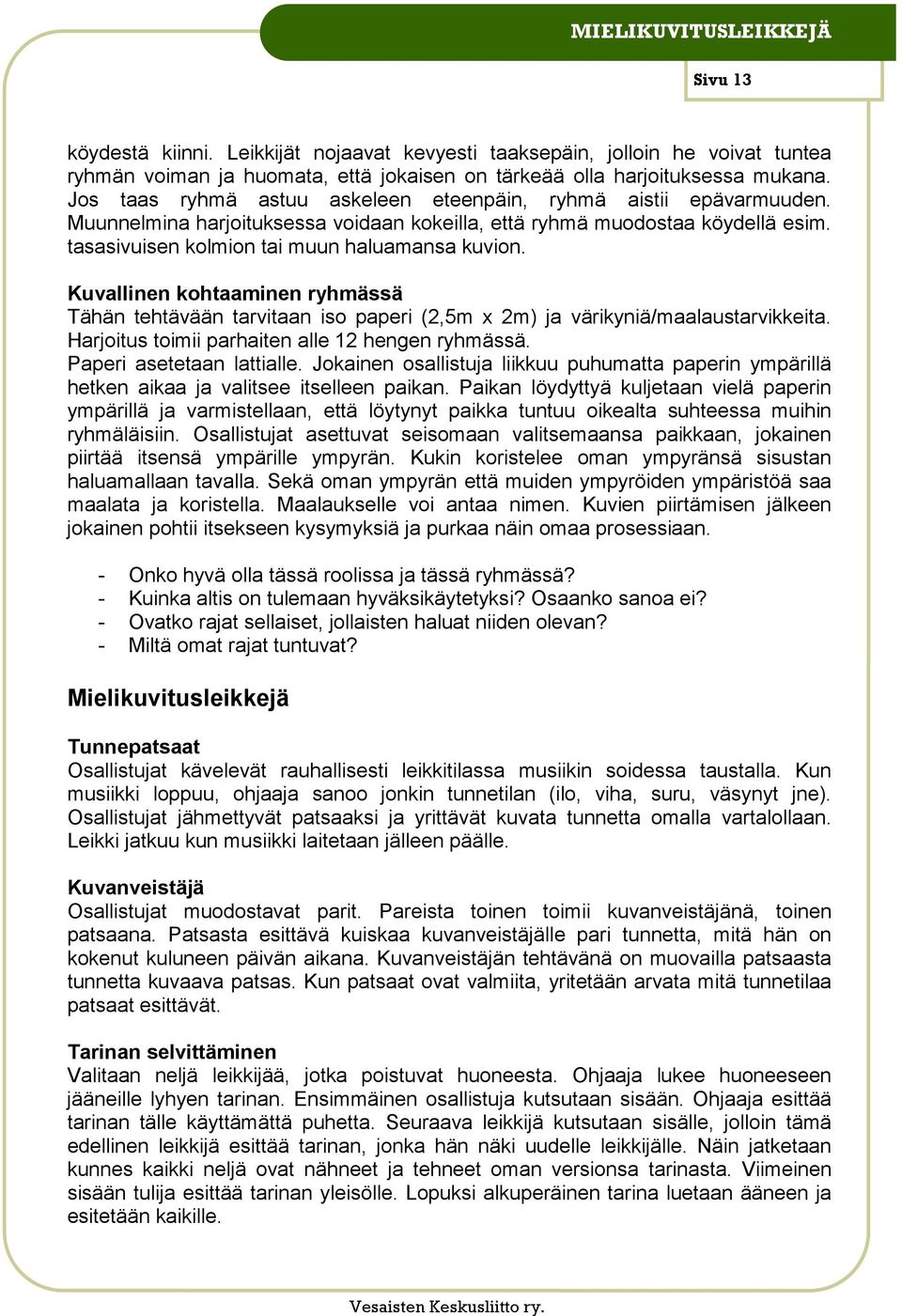 Kuvallinen kohtaaminen ryhmässä Tähän tehtävään tarvitaan iso paperi (2,5m x 2m) ja värikyniä/maalaustarvikkeita. Harjoitus toimii parhaiten alle 12 hengen ryhmässä. Paperi asetetaan lattialle.
