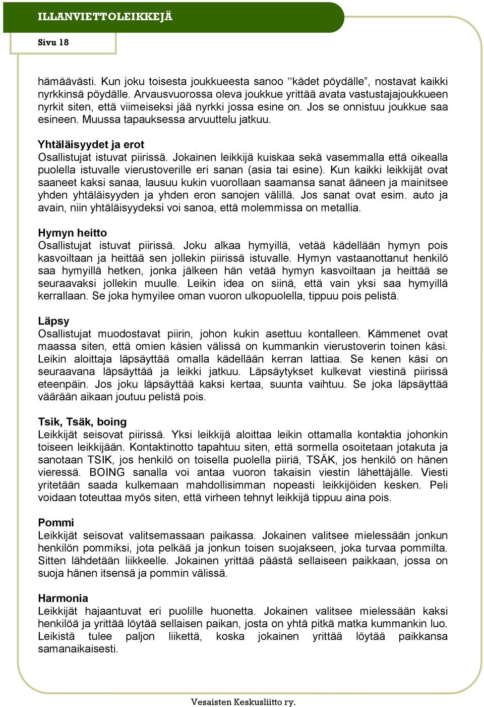 Yhtäläisyydet ja erot Osallistujat istuvat piirissä. Jokainen leikkijä kuiskaa sekä vasemmalla että oikealla puolella istuvalle vierustoverille eri sanan (asia tai esine).