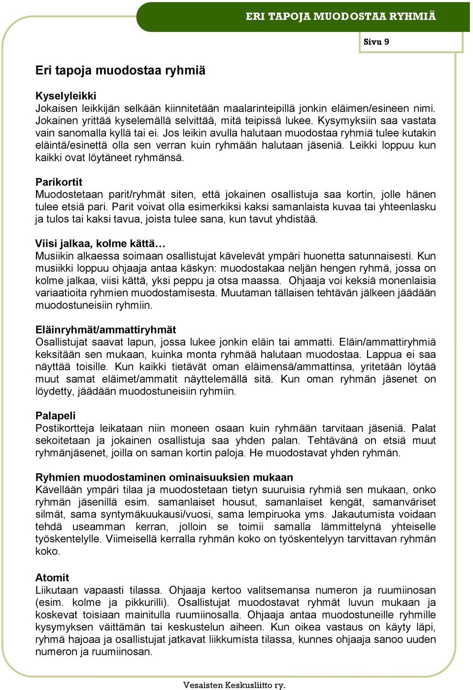 Jos leikin avulla halutaan muodostaa ryhmiä tulee kutakin eläintä/esinettä olla sen verran kuin ryhmään halutaan jäseniä. Leikki loppuu kun kaikki ovat löytäneet ryhmänsä.