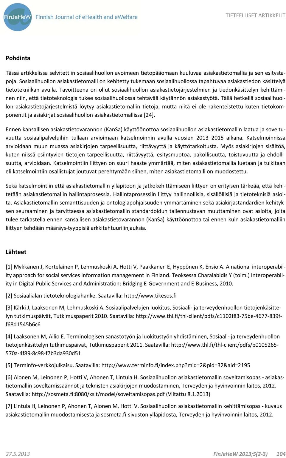 Tavoitteena on ollut sosiaalihuollon asiakastietojärjestelmien ja tiedonkäsittelyn kehittäminen niin, että tietoteknologia tukee sosiaalihuollossa tehtävää käytännön asiakastyötä.