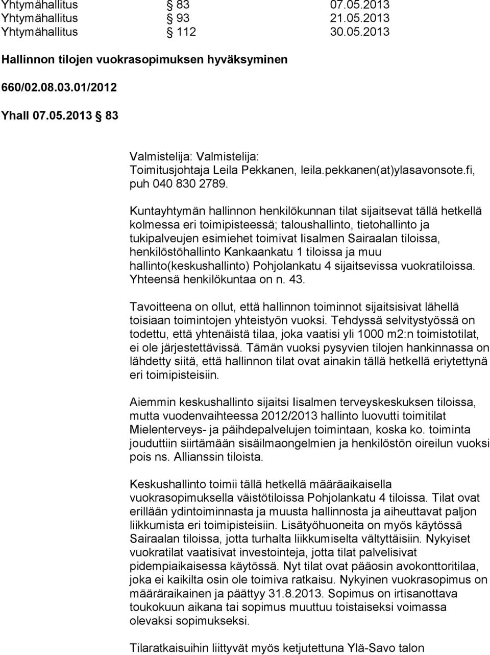 Kuntayhtymän hallinnon henkilökunnan tilat sijaitsevat tällä hetkellä kolmessa eri toimipisteessä; taloushallinto, tietohallinto ja tukipalveujen esimiehet toimivat Iisalmen Sairaalan tiloissa,