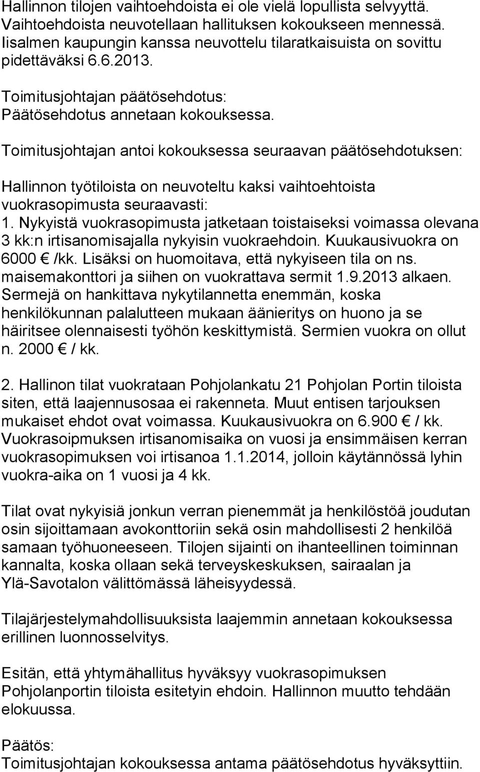 Toimitusjohtajan antoi kokouksessa seuraavan päätösehdotuksen: Hallinnon työtiloista on neuvoteltu kaksi vaihtoehtoista vuokrasopimusta seuraavasti: 1.