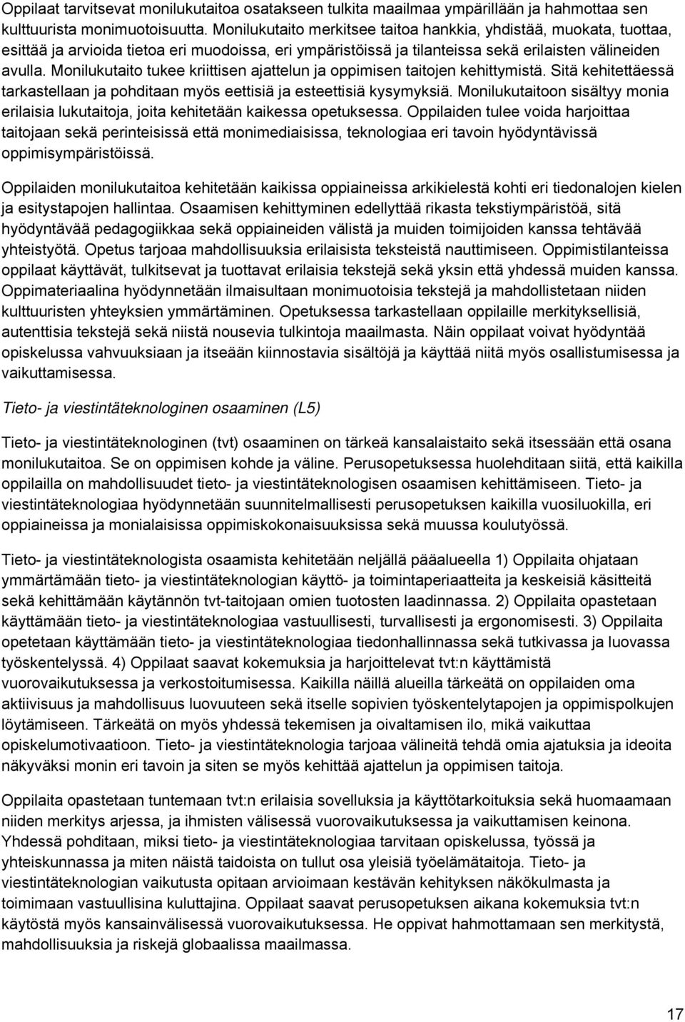 Monilukutaito tukee kriittisen ajattelun ja oppimisen taitojen kehittymistä. Sitä kehitettäessä tarkastellaan ja pohditaan myös eettisiä ja esteettisiä kysymyksiä.