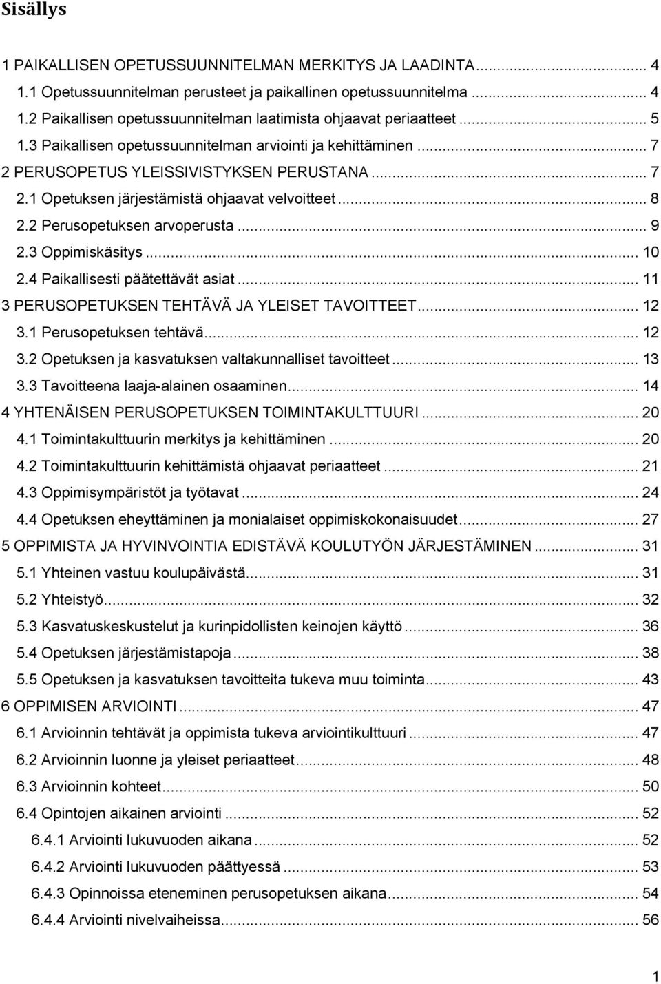 2 Perusopetuksen arvoperusta... 9 2.3 Oppimiskäsitys... 10 2.4 Paikallisesti päätettävät asiat... 11 3 PERUSOPETUKSEN TEHTÄVÄ JA YLEISET TAVOITTEET... 12 3.