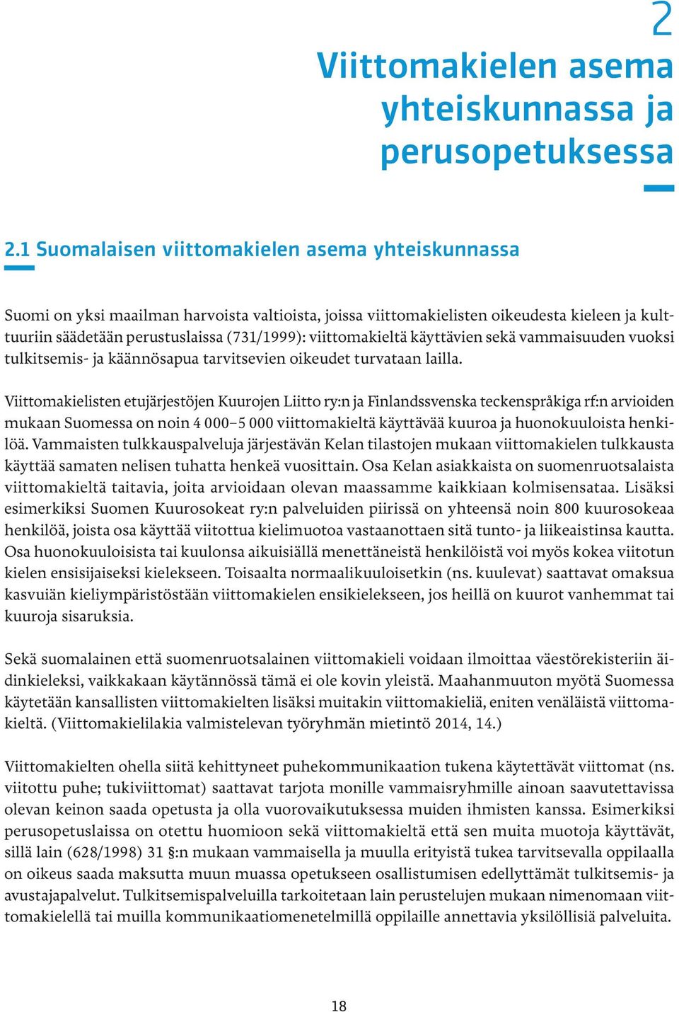 viittomakieltä käyttävien sekä vammaisuuden vuoksi tulkitsemis- ja käännösapua tarvitsevien oikeudet turvataan lailla.