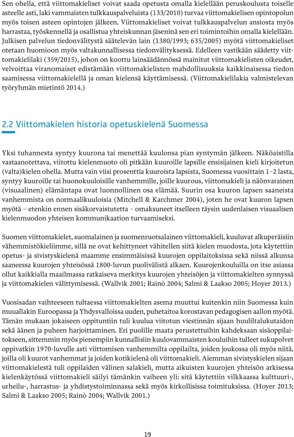 Julkisen palvelun tiedonvälitystä säätelevän lain (1380/1993; 635/2005) myötä viittomakieliset otetaan huomioon myös valtakunnallisessa tiedonvälityksessä.