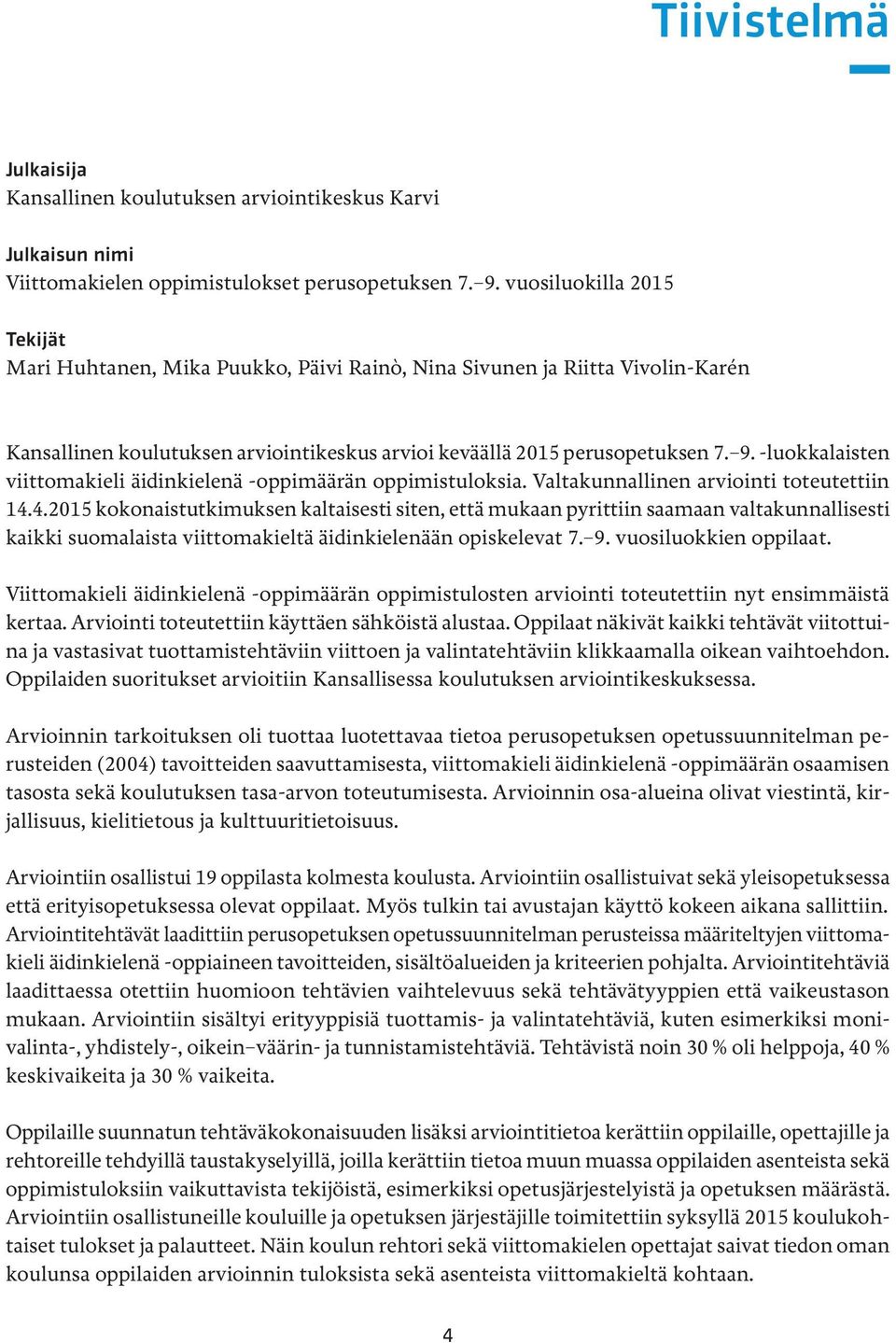 -luokkalaisten viittomakieli äidinkielenä -oppimäärän oppimistuloksia. Valtakunnallinen arviointi toteutettiin 14.