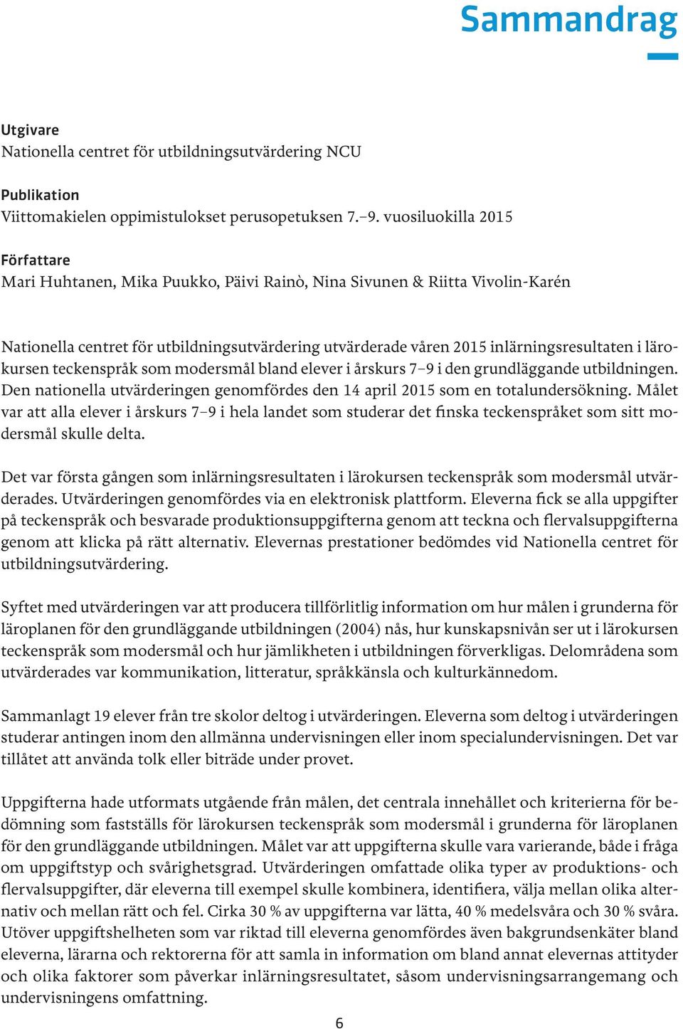 lärokursen teckenspråk som modersmål bland elever i årskurs 7 9 i den grundläggande utbildningen. Den nationella utvärderingen genomfördes den 14 april 2015 som en totalundersökning.