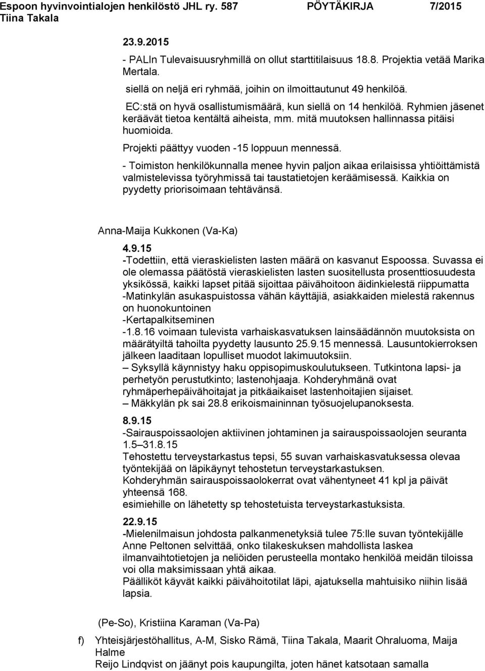 Projekti päättyy vuoden -15 loppuun mennessä. - Toimiston henkilökunnalla menee hyvin paljon aikaa erilaisissa yhtiöittämistä valmistelevissa työryhmissä tai taustatietojen keräämisessä.