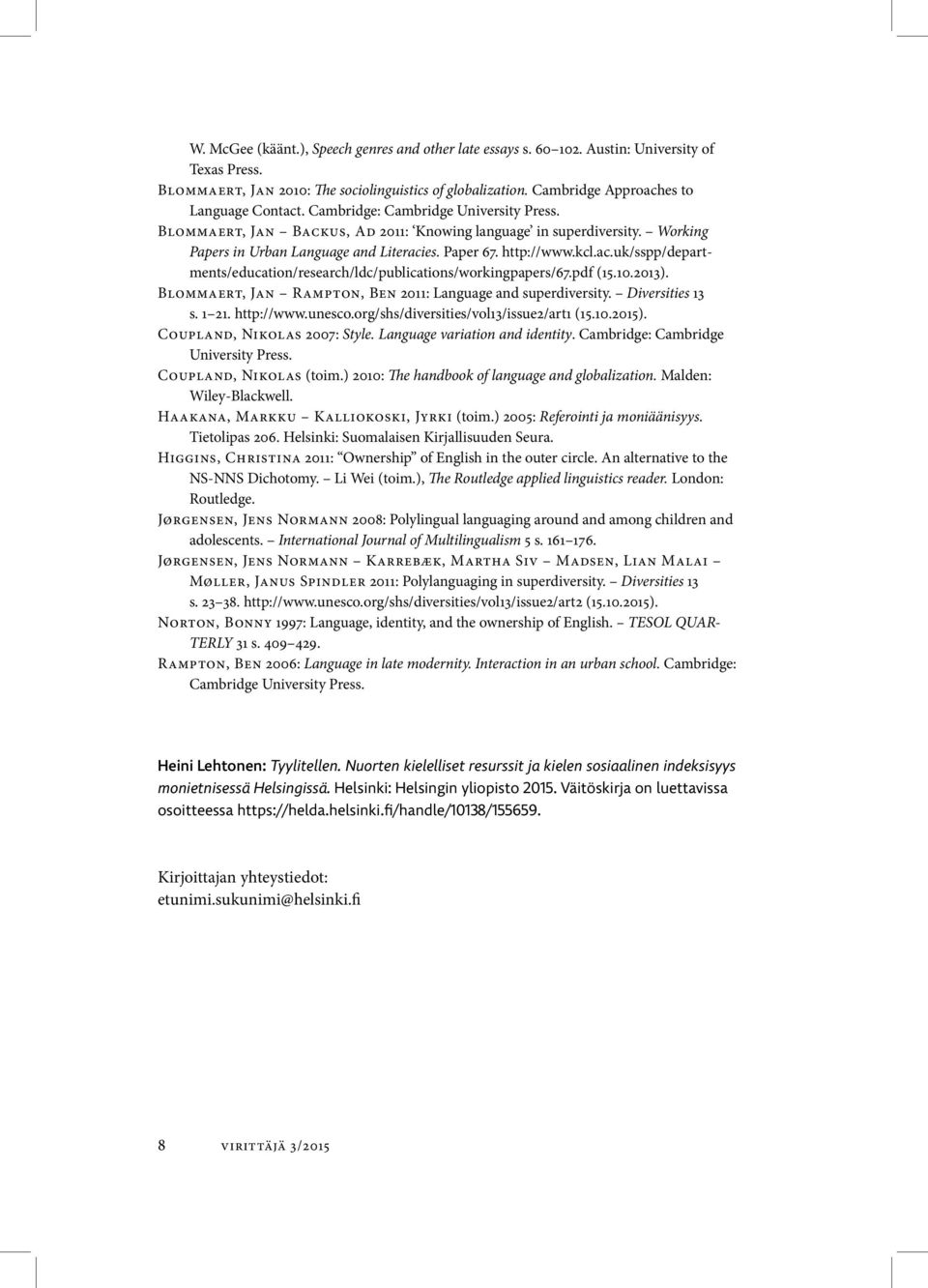 Paper 67. http://www.kcl.ac.uk/sspp/departments/education/research/ldc/publications/workingpapers/67.pdf (15.10.2013). Blommaert, Jan Rampton, Ben 2011: Language and superdiversity. Diversities 13 s.