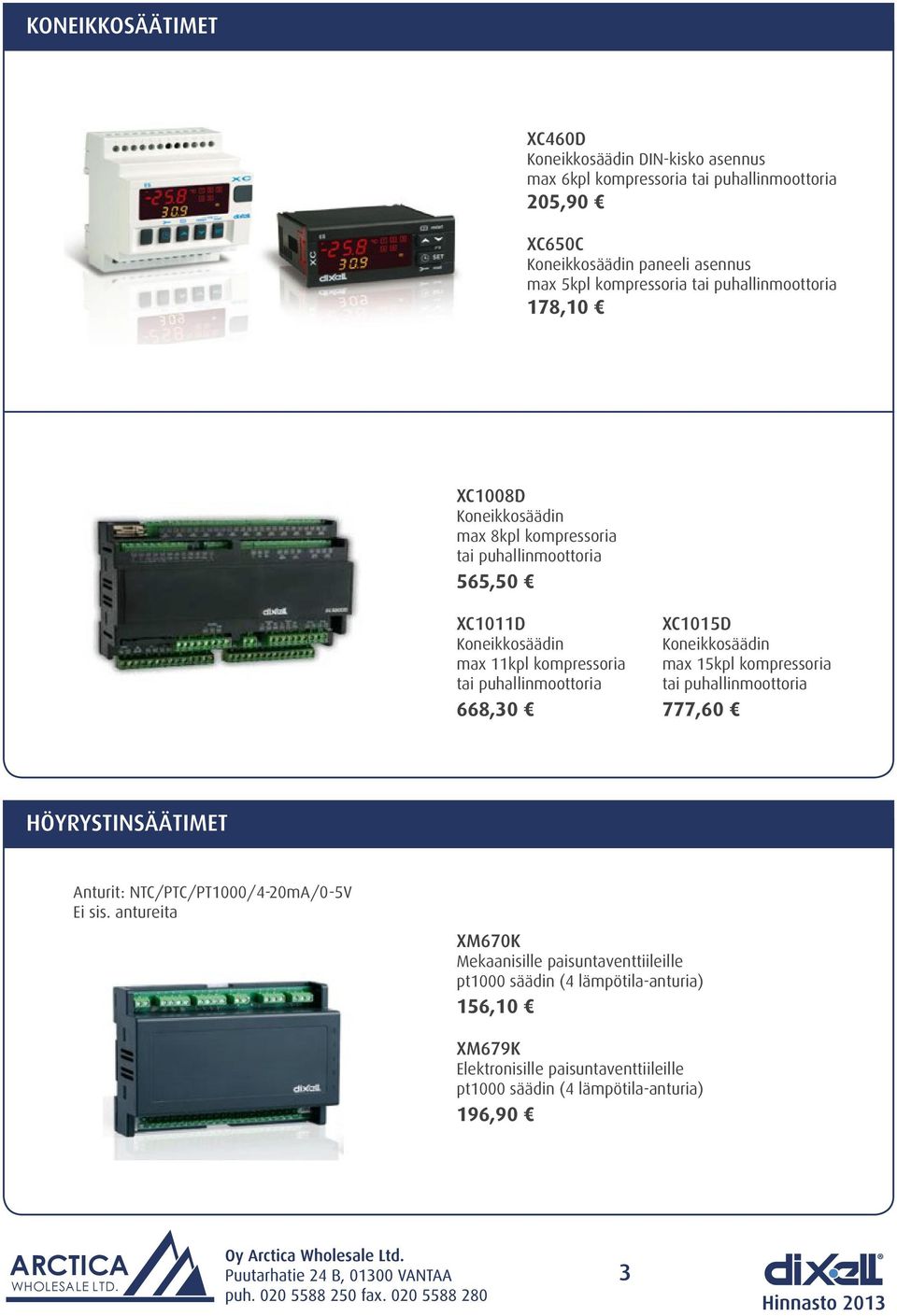 tai puhallinmoottoria 668,30 XC1015D Koneikkosäädin max 15kpl kompressoria tai puhallinmoottoria 777,60 HÖYRYSTINSÄÄTIMET Anturit: NTC/PTC/PT1000/4-20mA/0-5V