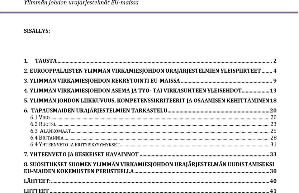 TAPAUSMAIDEN URAJÄRJESTELMIEN TARKASTELU... 20 6.1 VIRO... 20 6.2 RUOTSI... 23 6.3 ALANKOMAAT... 25 6.4 BRITANNIA... 28 6.4 YHTEENVETO JA ERITYISKYSYMYKSET... 31 7.