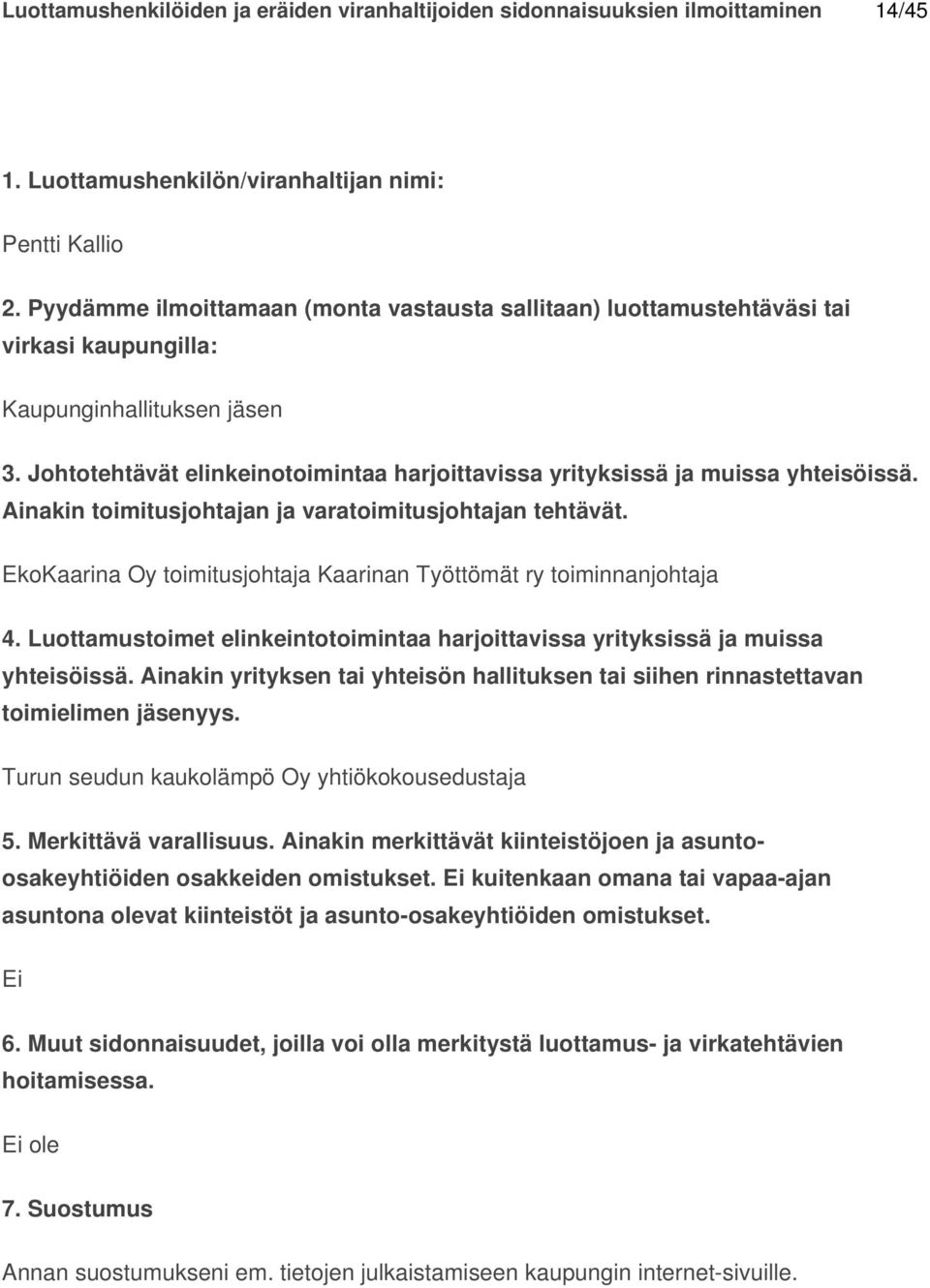 omistukset. Ei kuitenkaan omana tai vapaaajan asuntona olevat kiinteistöt ja asuntoosakeyhtiöiden omistukset. Ei 6.