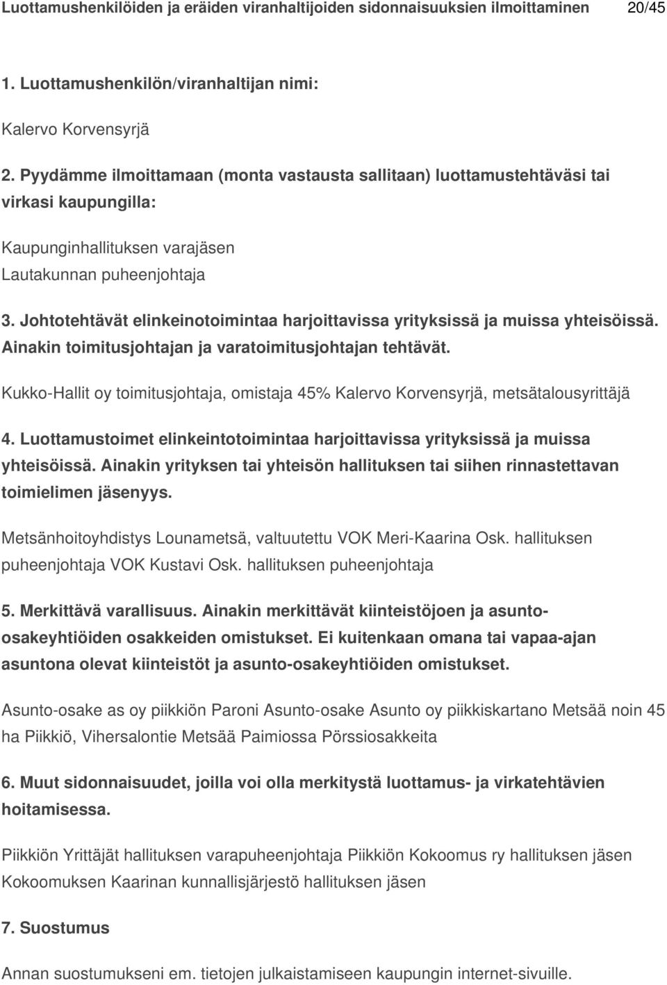 hallituksen puheenjohtaja osakkeiden omistukset. Ei kuitenkaan omana tai vapaaajan asuntona olevat kiinteistöt ja asuntoosakeyhtiöiden omistukset.