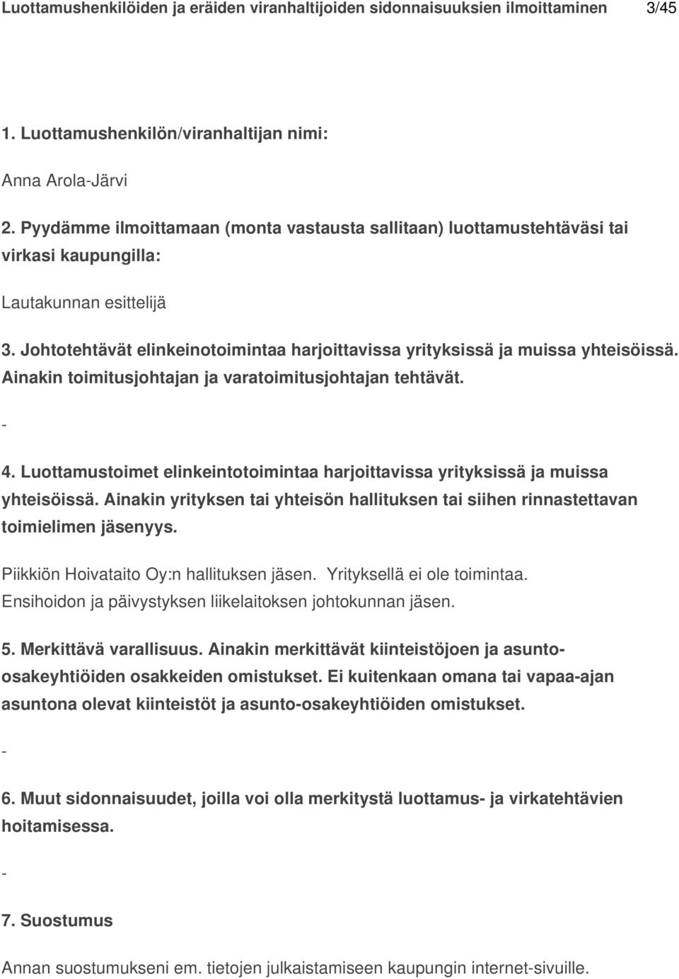 osakkeiden omistukset. Ei kuitenkaan omana tai vapaaajan asuntona olevat kiinteistöt ja asuntoosakeyhtiöiden omistukset. 6.