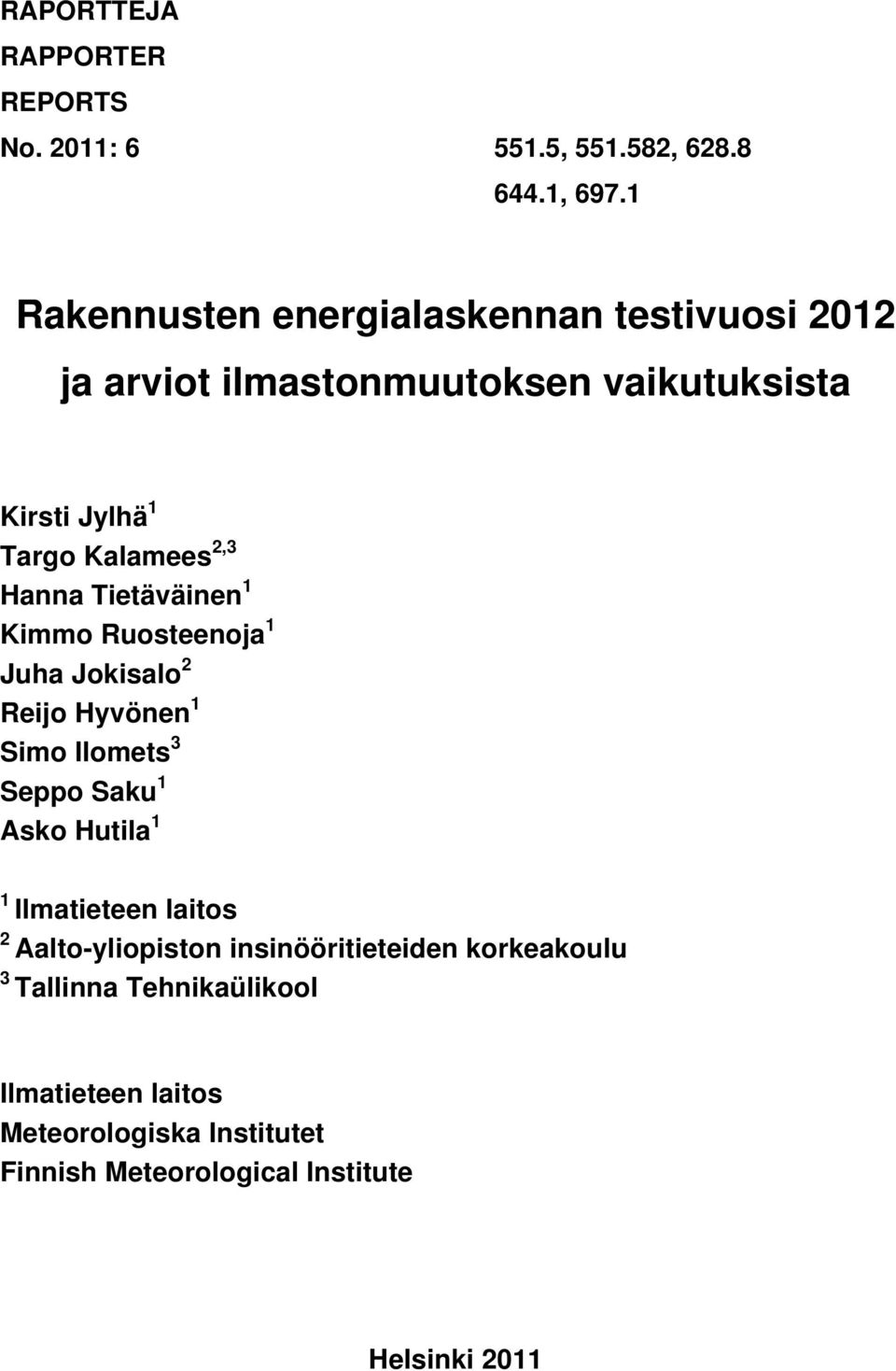 Hanna Tietäväinen 1 Kimmo Ruosteenoja 1 Juha Jokisalo 2 Reijo Hyvönen 1 Simo Ilomets 3 Seppo Saku 1 Asko Hutila 1 1