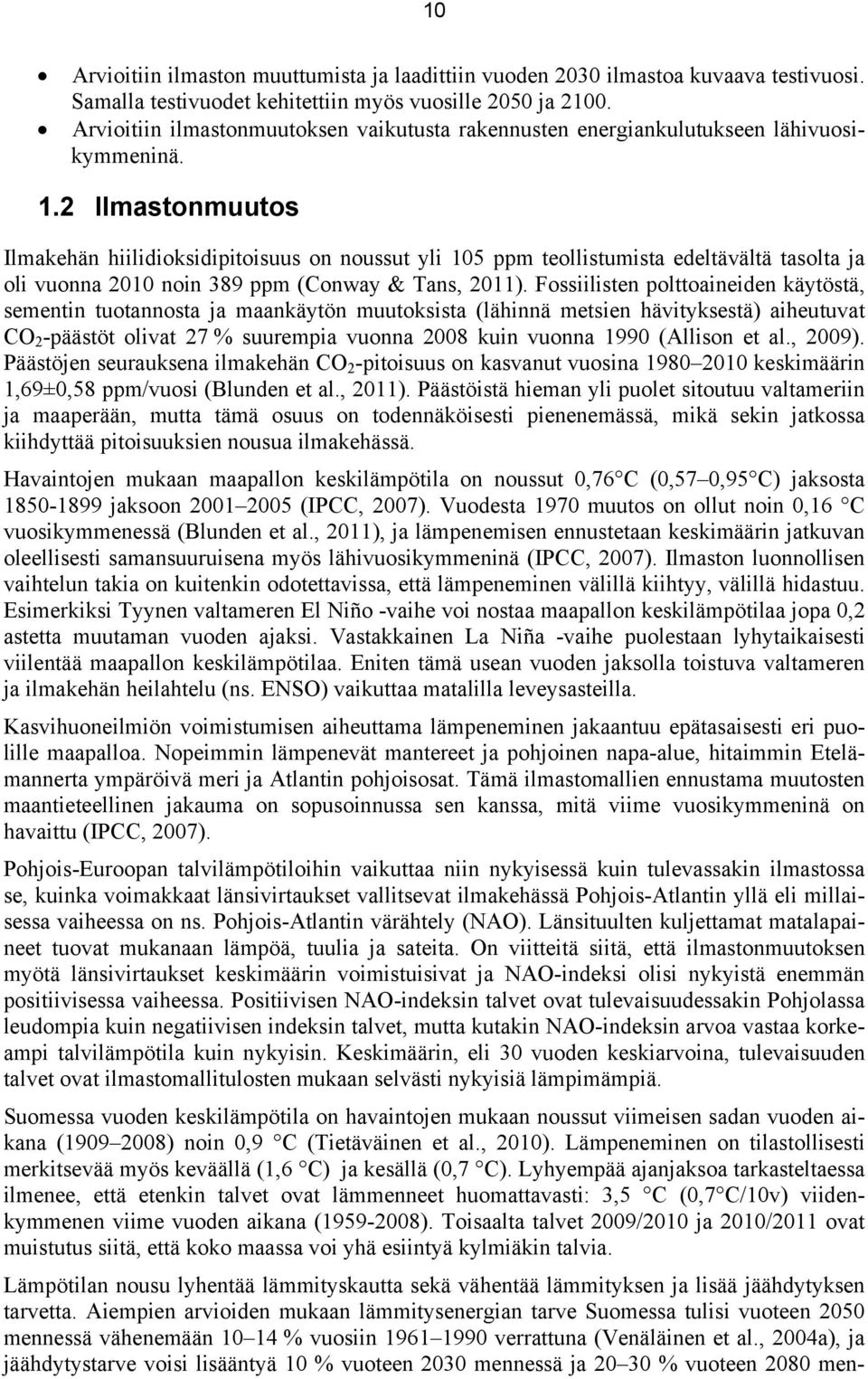 2 Ilmastonmuutos Ilmakehän hiilidioksidipitoisuus on noussut yli 15 ppm teollistumista edeltävältä tasolta ja oli vuonna 21 noin 389 ppm (Conway & Tans, 211).