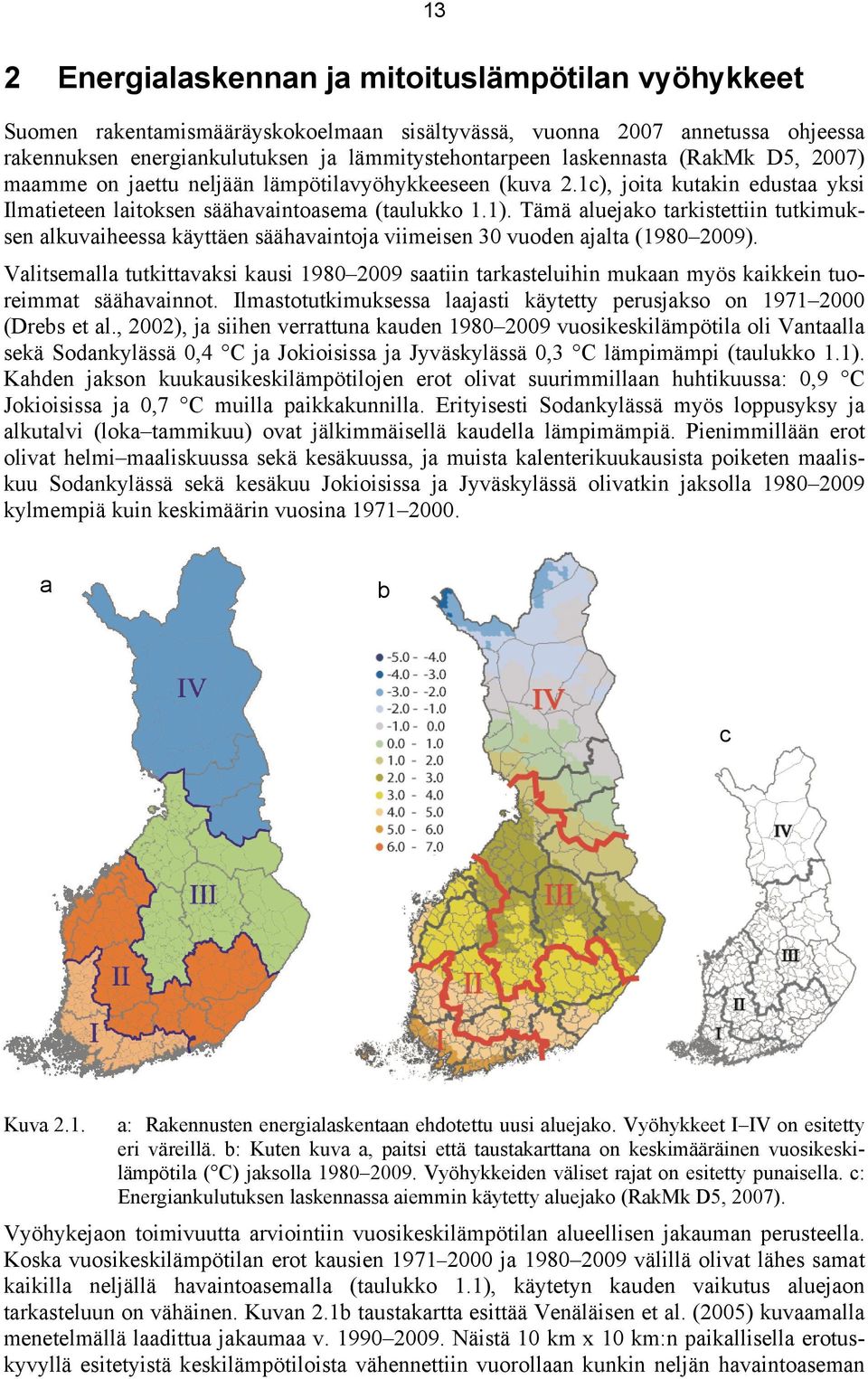 Tämä aluejako tarkistettiin tutkimuksen alkuvaiheessa käyttäen säähavaintoja viimeisen 3 vuoden ajalta (198 29).