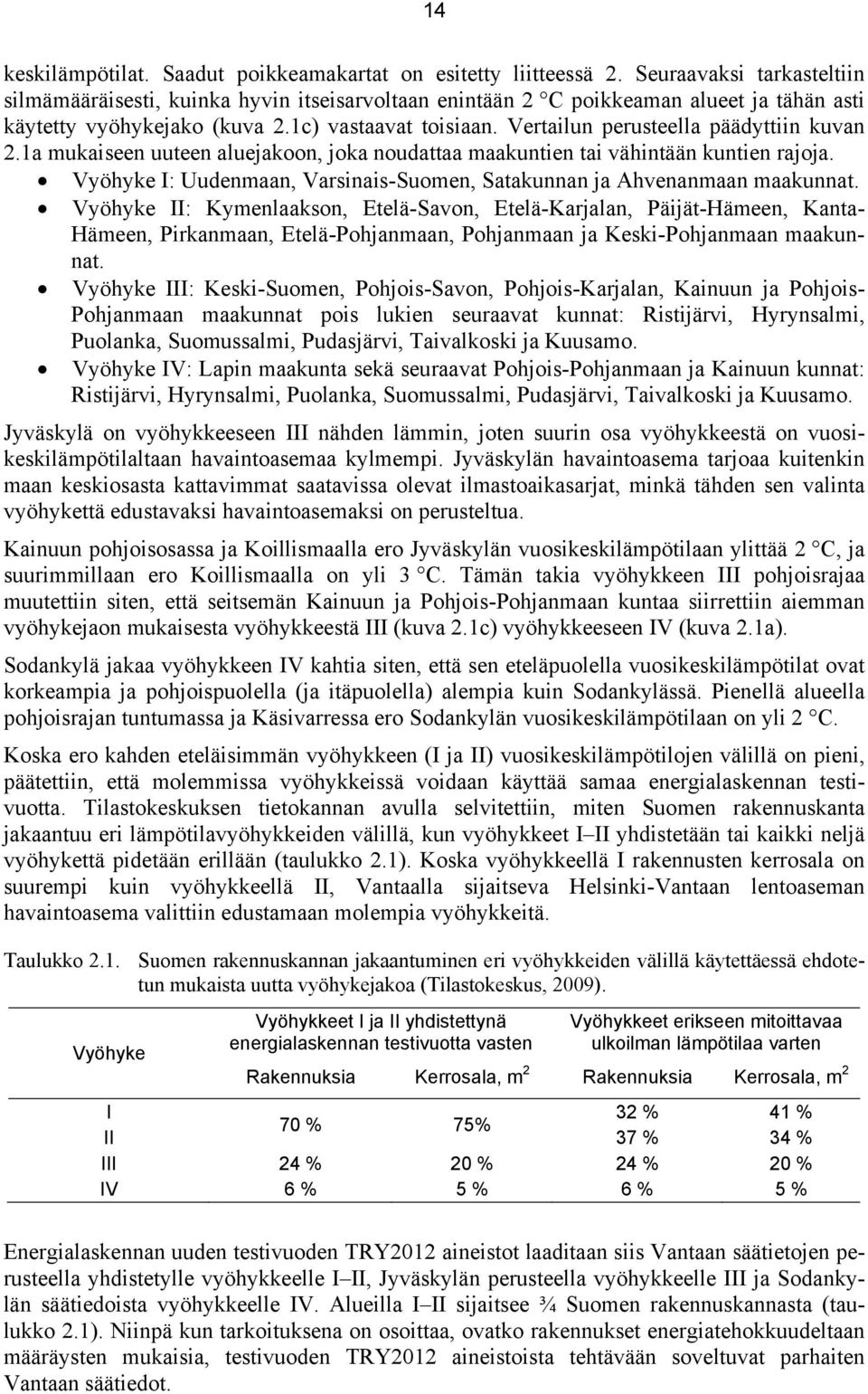 Vertailun perusteella päädyttiin kuvan 2.1a mukaiseen uuteen aluejakoon, joka noudattaa maakuntien tai vähintään kuntien rajoja.