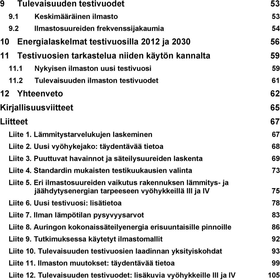 2 Tulevaisuuden ilmaston testivuodet 61 12 Yhteenveto 62 Kirjallisuusviitteet 65 Liitteet 67 Liite 1. Lämmitystarvelukujen laskeminen 67 Liite 2. Uusi vyöhykejako: täydentävää tietoa 68 Liite 3.