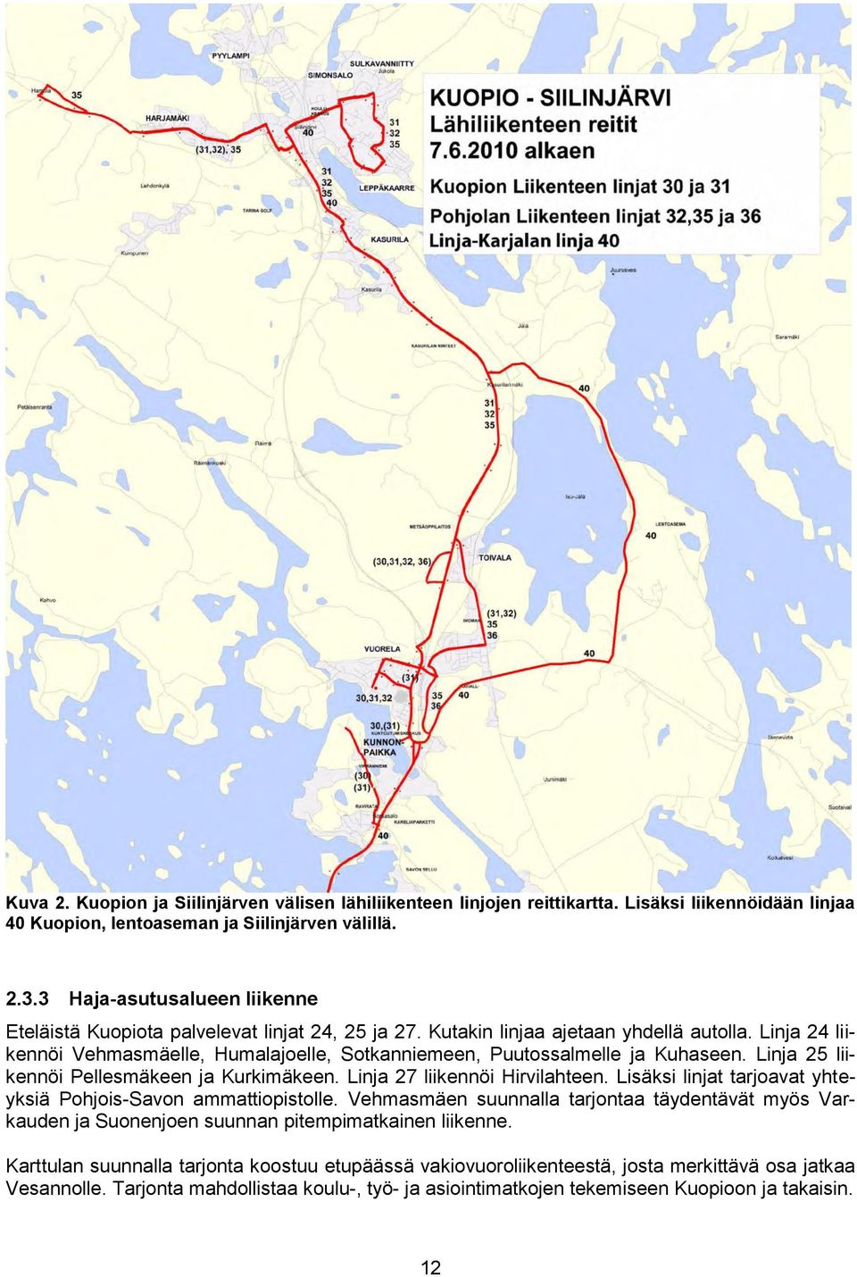 Linja 24 liikennöi Vehmasmäelle, Humalajoelle, Sotkanniemeen, Puutossalmelle ja Kuhaseen. Linja 25 liikennöi Pellesmäkeen ja Kurkimäkeen. Linja 27 liikennöi Hirvilahteen.