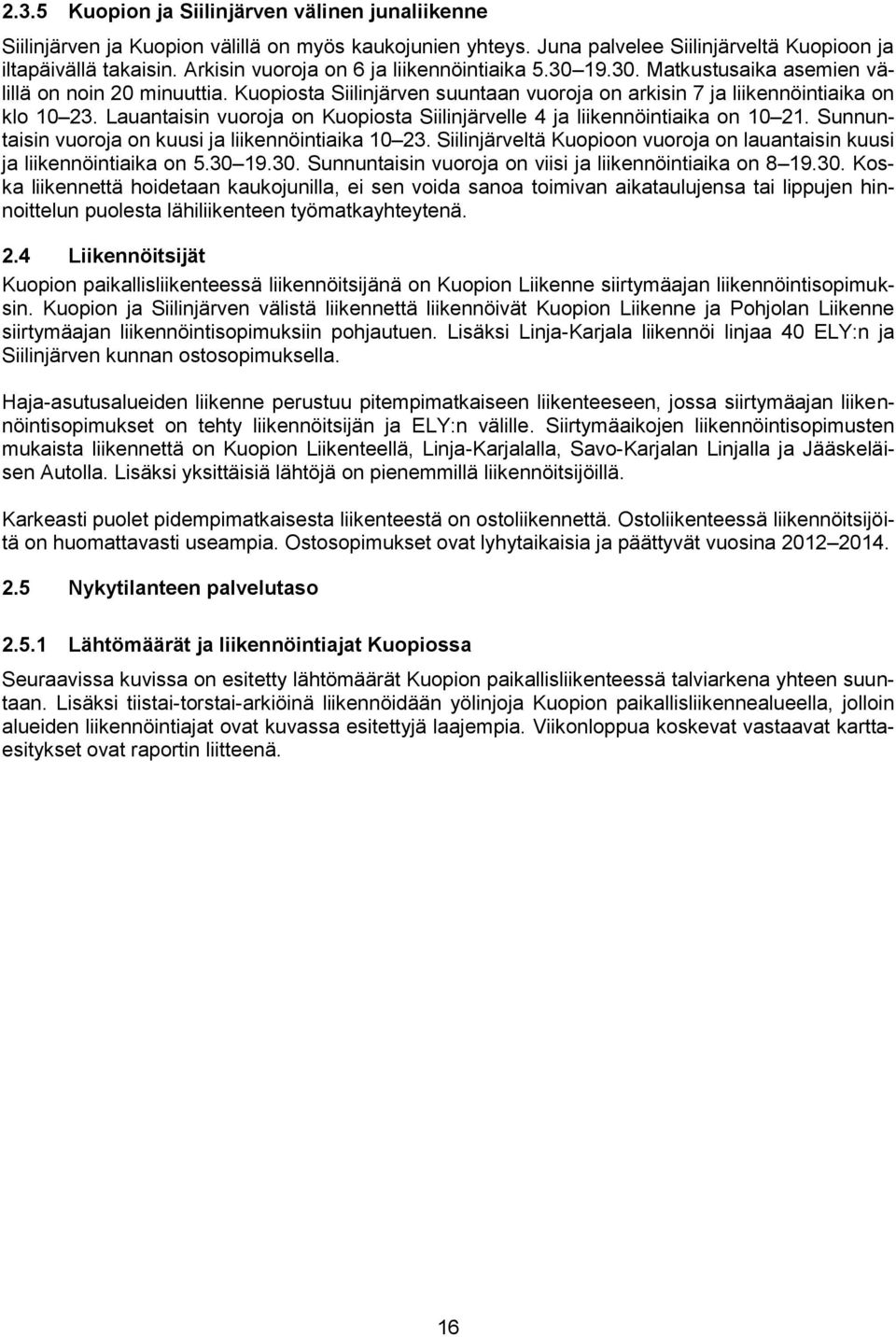 Lauantaisin vuoroja on Kuopiosta Siilinjärvelle 4 ja liikennöintiaika on 10 21. Sunnuntaisin vuoroja on kuusi ja liikennöintiaika 10 23.